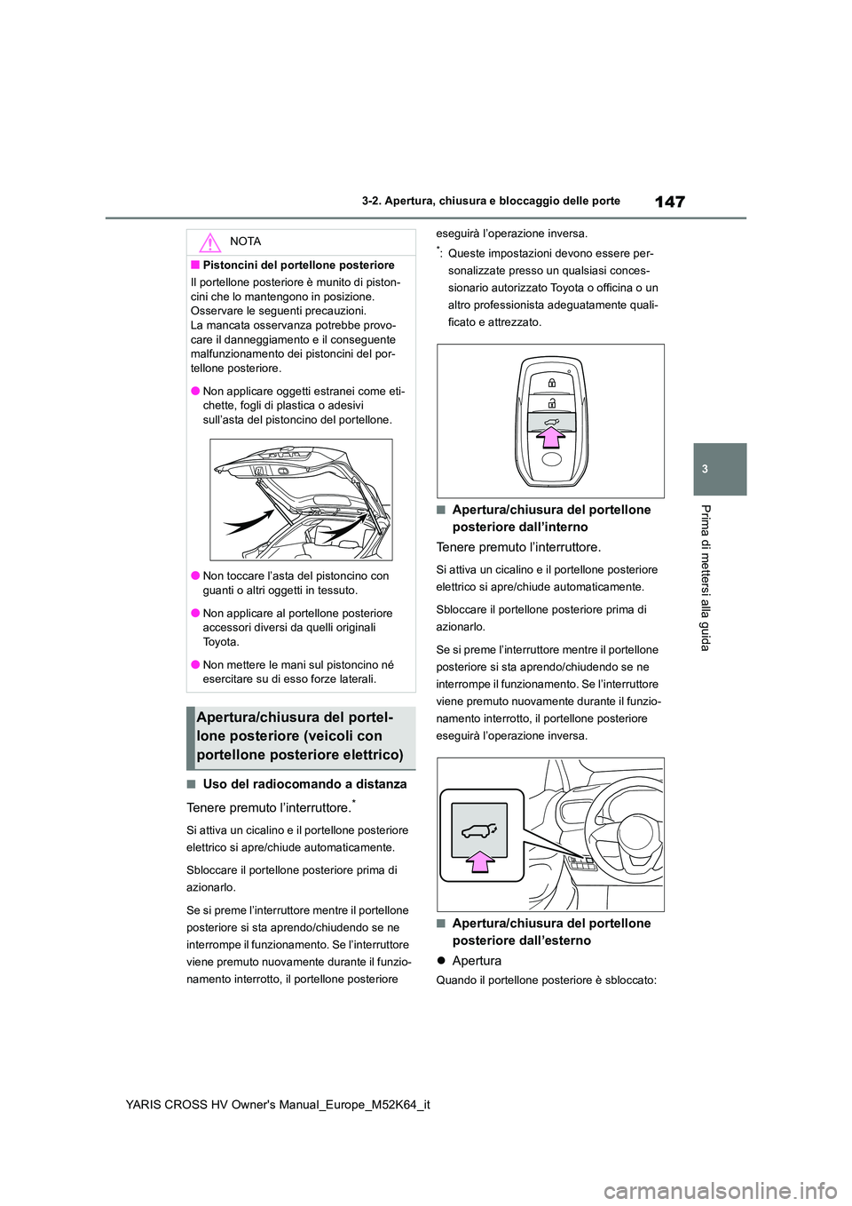 TOYOTA YARIS CROSS 2021 Manuale duso (in Italian) 147
3
YARIS CROSS HV Owner's Manual_Europe_M52K64_it
3-2. Apertura, chiusura e bloccaggio delle porte
Prima di mettersi alla guida
■Uso del radiocomando a distanza
Tenere premuto l’interrutto TOYOTA YARIS CROSS 2021 Manuale duso (in Italian) 147
3
YARIS CROSS HV Owner's Manual_Europe_M52K64_it
3-2. Apertura, chiusura e bloccaggio delle porte
Prima di mettersi alla guida
■Uso del radiocomando a distanza
Tenere premuto l’interrutto