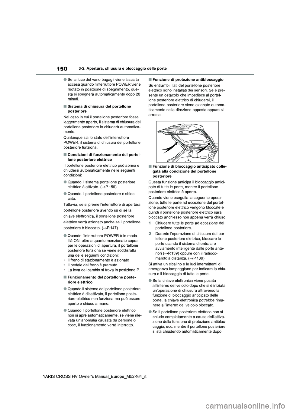 TOYOTA YARIS CROSS 2021 Manuale duso (in Italian) 150
YARIS CROSS HV Owner's Manual_Europe_M52K64_it
3-2. Apertura, chiusura e bloccaggio delle porte
●Se la luce del vano bagagli viene lasciata accesa quando l’interruttore POWER viene ruotat TOYOTA YARIS CROSS 2021 Manuale duso (in Italian) 150
YARIS CROSS HV Owner's Manual_Europe_M52K64_it
3-2. Apertura, chiusura e bloccaggio delle porte
●Se la luce del vano bagagli viene lasciata accesa quando l’interruttore POWER viene ruotat