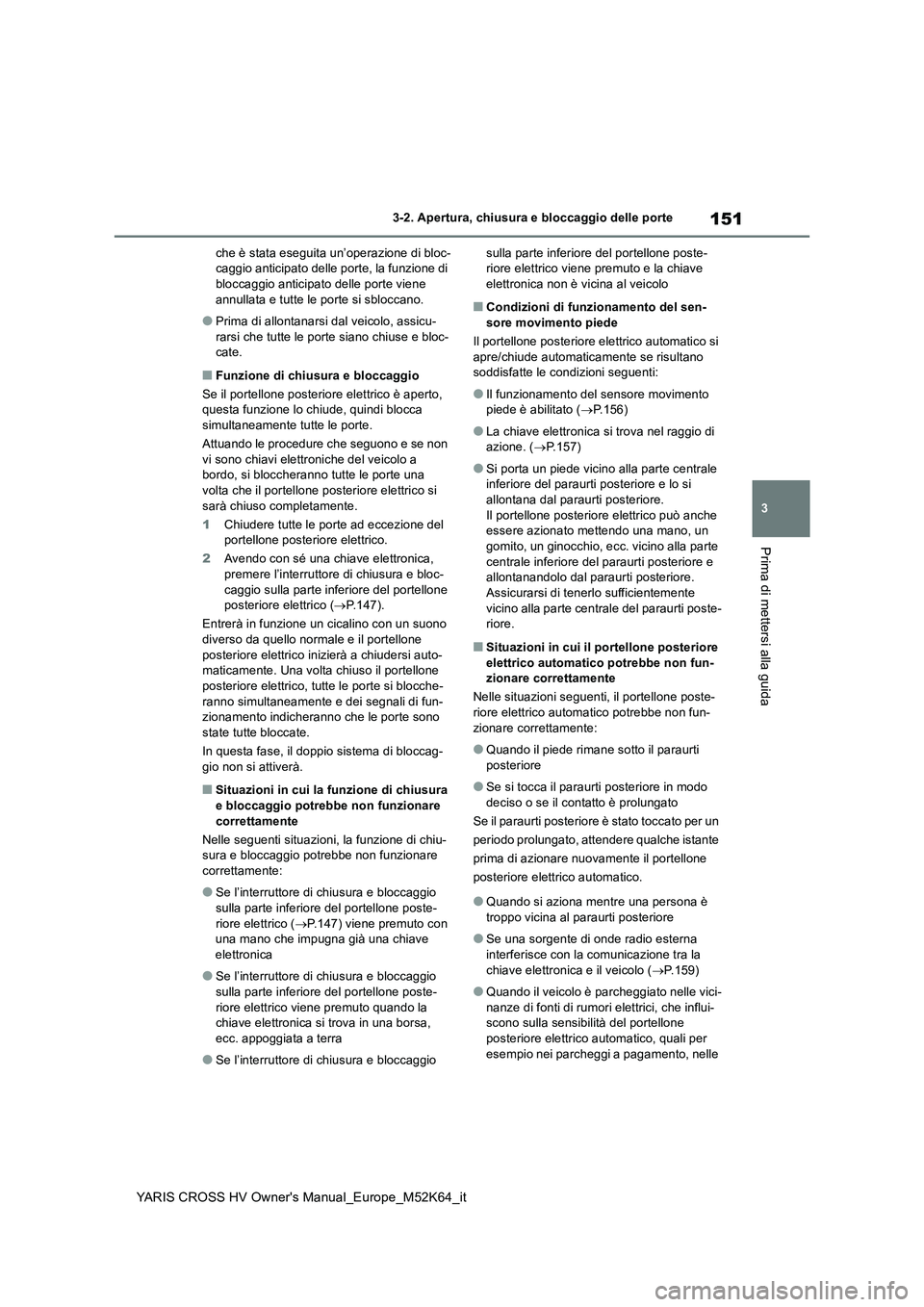 TOYOTA YARIS CROSS 2021 Manuale duso (in Italian) 151
3
YARIS CROSS HV Owner's Manual_Europe_M52K64_it
3-2. Apertura, chiusura e bloccaggio delle porte
Prima di mettersi alla guida
che è stata eseguita un’operazione di bloc- caggio anticipato TOYOTA YARIS CROSS 2021 Manuale duso (in Italian) 151
3
YARIS CROSS HV Owner's Manual_Europe_M52K64_it
3-2. Apertura, chiusura e bloccaggio delle porte
Prima di mettersi alla guida
che è stata eseguita un’operazione di bloc- caggio anticipato