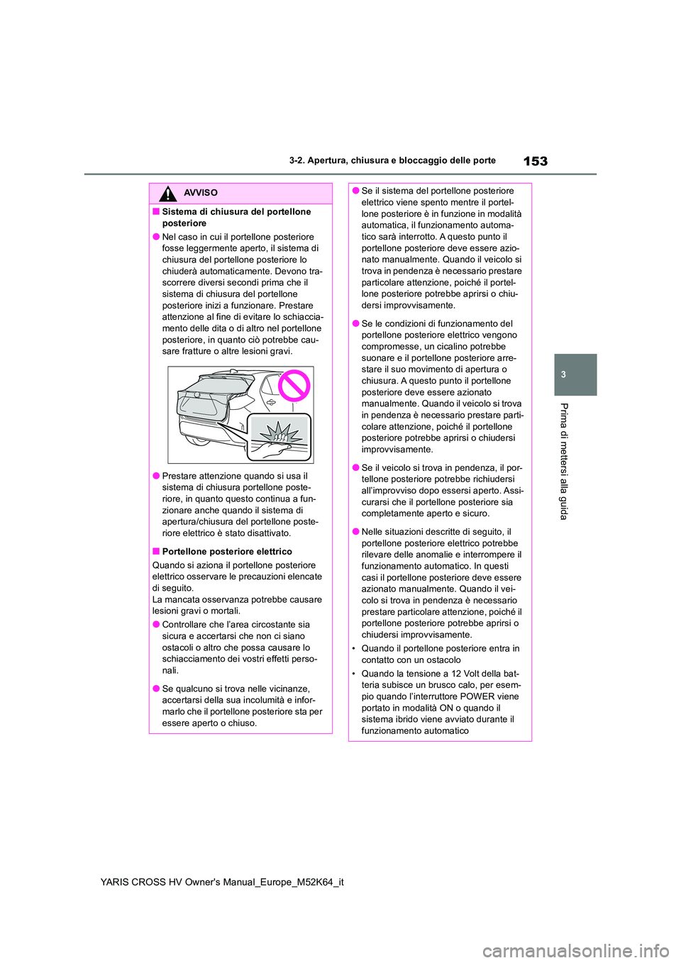 TOYOTA YARIS CROSS 2021 Manuale duso (in Italian) 153
3
YARIS CROSS HV Owner's Manual_Europe_M52K64_it
3-2. Apertura, chiusura e bloccaggio delle porte
Prima di mettersi alla guida
AVVISO
■Sistema di chiusura del portellone
posteriore
●Nel TOYOTA YARIS CROSS 2021 Manuale duso (in Italian) 153
3
YARIS CROSS HV Owner's Manual_Europe_M52K64_it
3-2. Apertura, chiusura e bloccaggio delle porte
Prima di mettersi alla guida
AVVISO
■Sistema di chiusura del portellone
posteriore
●Nel