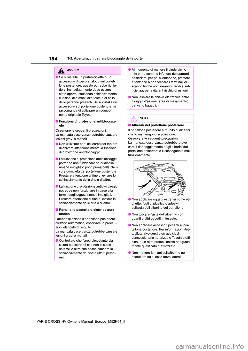 TOYOTA YARIS CROSS 2021 Manuale duso (in Italian) 154
YARIS CROSS HV Owner's Manual_Europe_M52K64_it
3-2. Apertura, chiusura e bloccaggio delle porte
AVVISO
●Se si installa un portabiciclette o un
accessorio di peso analogo sul portel- lone p TOYOTA YARIS CROSS 2021 Manuale duso (in Italian) 154
YARIS CROSS HV Owner's Manual_Europe_M52K64_it
3-2. Apertura, chiusura e bloccaggio delle porte
AVVISO
●Se si installa un portabiciclette o un
accessorio di peso analogo sul portel- lone p