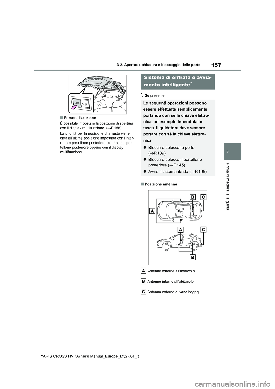 TOYOTA YARIS CROSS 2021 Manuale duso (in Italian) 157
3
YARIS CROSS HV Owner's Manual_Europe_M52K64_it
3-2. Apertura, chiusura e bloccaggio delle porte
Prima di mettersi alla guida
■Personalizzazione
È possibile impostare la posizione di aper TOYOTA YARIS CROSS 2021 Manuale duso (in Italian) 157
3
YARIS CROSS HV Owner's Manual_Europe_M52K64_it
3-2. Apertura, chiusura e bloccaggio delle porte
Prima di mettersi alla guida
■Personalizzazione
È possibile impostare la posizione di aper
