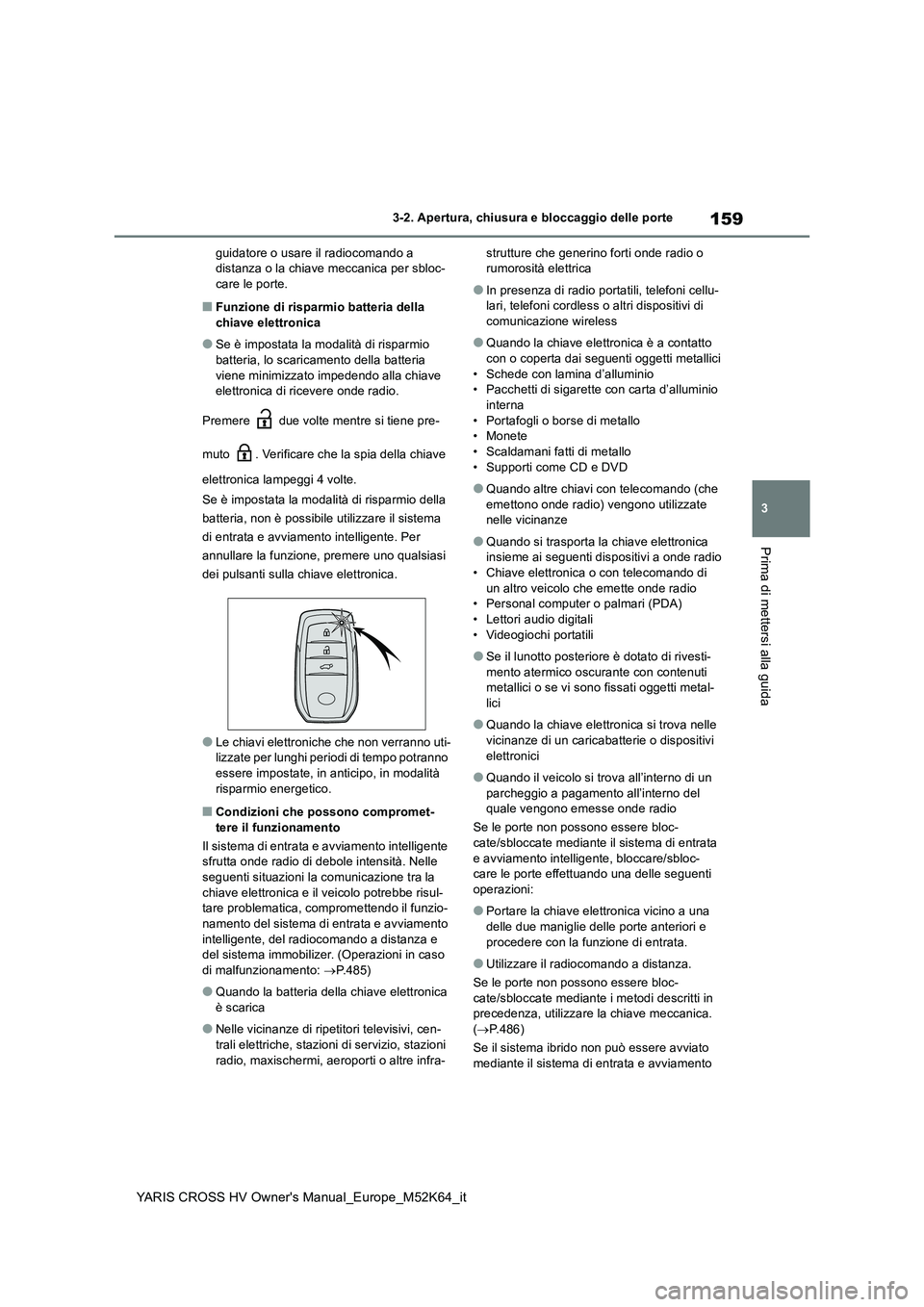 TOYOTA YARIS CROSS 2021 Manuale duso (in Italian) 159
3
YARIS CROSS HV Owner's Manual_Europe_M52K64_it
3-2. Apertura, chiusura e bloccaggio delle porte
Prima di mettersi alla guida
guidatore o usare il radiocomando a distanza o la chiave meccani TOYOTA YARIS CROSS 2021 Manuale duso (in Italian) 159
3
YARIS CROSS HV Owner's Manual_Europe_M52K64_it
3-2. Apertura, chiusura e bloccaggio delle porte
Prima di mettersi alla guida
guidatore o usare il radiocomando a distanza o la chiave meccani