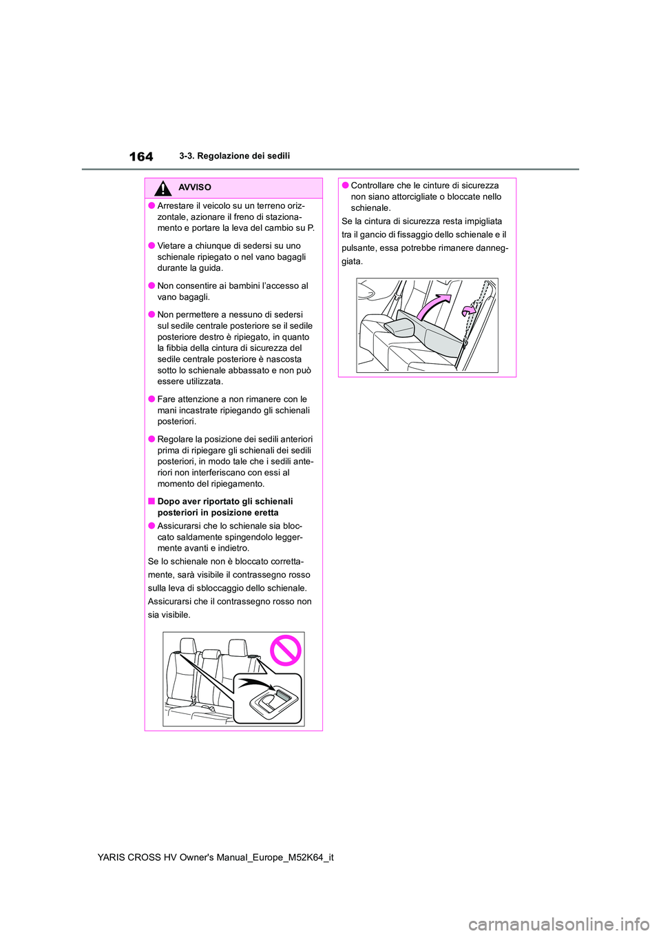 TOYOTA YARIS CROSS 2021 Manuale duso (in Italian) 164
YARIS CROSS HV Owner's Manual_Europe_M52K64_it
3-3. Regolazione dei sedili
AVVISO
●Arrestare il veicolo su un terreno oriz-
zontale, azionare il freno di staziona- mento e portare la leva d TOYOTA YARIS CROSS 2021 Manuale duso (in Italian) 164
YARIS CROSS HV Owner's Manual_Europe_M52K64_it
3-3. Regolazione dei sedili
AVVISO
●Arrestare il veicolo su un terreno oriz-
zontale, azionare il freno di staziona- mento e portare la leva d