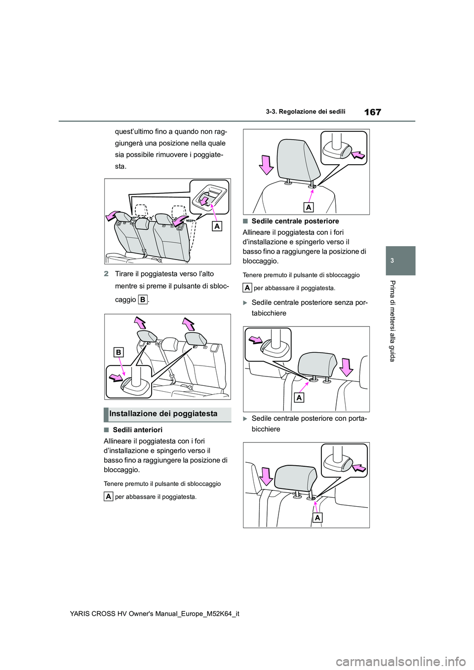 TOYOTA YARIS CROSS 2021 Manuale duso (in Italian) 167
3
YARIS CROSS HV Owner's Manual_Europe_M52K64_it
3-3. Regolazione dei sedili
Prima di mettersi alla guida
quest’ultimo fino a quando non rag-
giungerà una posizione nella quale
sia possib TOYOTA YARIS CROSS 2021 Manuale duso (in Italian) 167
3
YARIS CROSS HV Owner's Manual_Europe_M52K64_it
3-3. Regolazione dei sedili
Prima di mettersi alla guida
quest’ultimo fino a quando non rag-
giungerà una posizione nella quale
sia possib