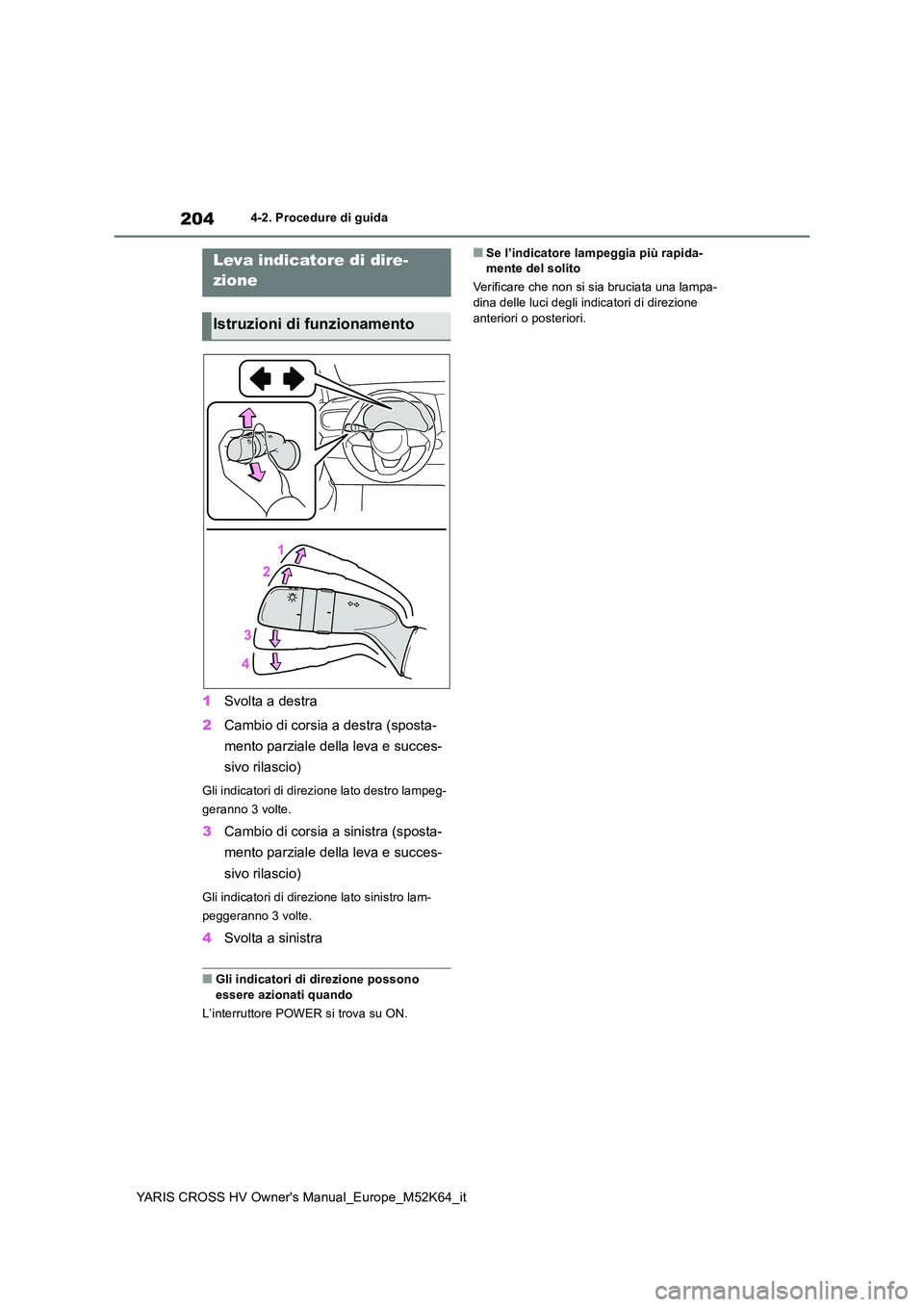 TOYOTA YARIS CROSS 2021 Manuale duso (in Italian) 204
YARIS CROSS HV Owner's Manual_Europe_M52K64_it
4-2. Procedure di guida
1Svolta a destra
2 Cambio di corsia a destra (sposta-
mento parziale della leva e succes-
sivo rilascio)
Gli indicator TOYOTA YARIS CROSS 2021 Manuale duso (in Italian) 204
YARIS CROSS HV Owner's Manual_Europe_M52K64_it
4-2. Procedure di guida
1Svolta a destra
2 Cambio di corsia a destra (sposta-
mento parziale della leva e succes-
sivo rilascio)
Gli indicator