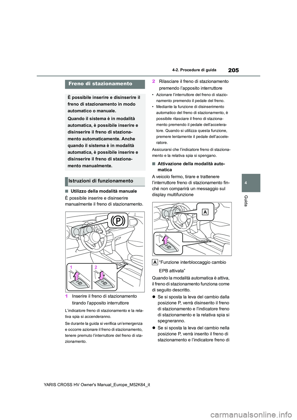 TOYOTA YARIS CROSS 2021 Manuale duso (in Italian) 205
4
YARIS CROSS HV Owner's Manual_Europe_M52K64_it
4-2. Procedure di guida
Guida■Utilizzo della modalità manuale
È possibile inserire e disinserire
manualmente il freno di stazionamento. TOYOTA YARIS CROSS 2021 Manuale duso (in Italian) 205
4
YARIS CROSS HV Owner's Manual_Europe_M52K64_it
4-2. Procedure di guida
Guida■Utilizzo della modalità manuale
È possibile inserire e disinserire
manualmente il freno di stazionamento.