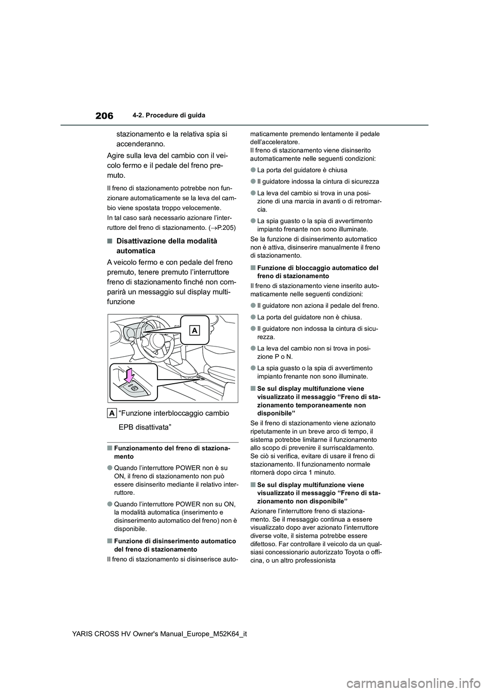 TOYOTA YARIS CROSS 2021 Manuale duso (in Italian) 206
YARIS CROSS HV Owner's Manual_Europe_M52K64_it
4-2. Procedure di guida
stazionamento e la relativa spia si
accenderanno.
Agire sulla leva del cambio con il vei-
colo fermo e il pedale del TOYOTA YARIS CROSS 2021 Manuale duso (in Italian) 206
YARIS CROSS HV Owner's Manual_Europe_M52K64_it
4-2. Procedure di guida
stazionamento e la relativa spia si
accenderanno.
Agire sulla leva del cambio con il vei-
colo fermo e il pedale del