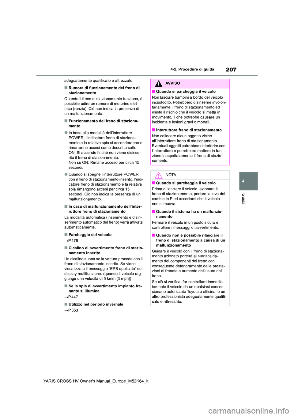 TOYOTA YARIS CROSS 2021 Manuale duso (in Italian) 207
4
YARIS CROSS HV Owner's Manual_Europe_M52K64_it
4-2. Procedure di guida
Guida
adeguatamente qualificato e attrezzato.
■Rumore di funzionamento del freno di stazionamento
Quando il freno d TOYOTA YARIS CROSS 2021 Manuale duso (in Italian) 207
4
YARIS CROSS HV Owner's Manual_Europe_M52K64_it
4-2. Procedure di guida
Guida
adeguatamente qualificato e attrezzato.
■Rumore di funzionamento del freno di stazionamento
Quando il freno d