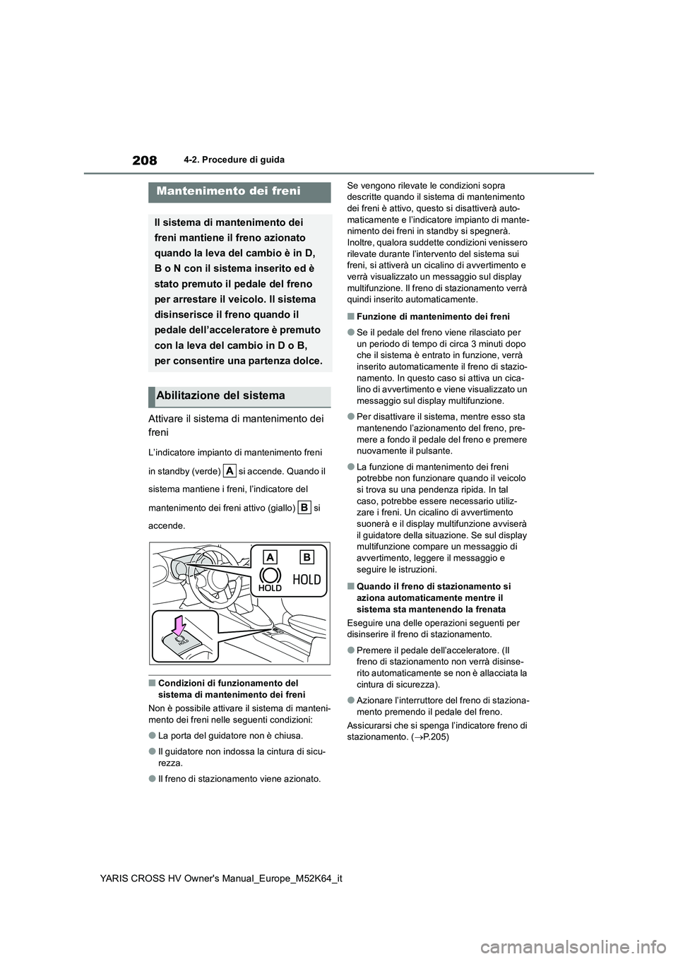TOYOTA YARIS CROSS 2021 Manuale duso (in Italian) 208
YARIS CROSS HV Owner's Manual_Europe_M52K64_it
4-2. Procedure di guida
Attivare il sistema di mantenimento dei
freni
L’indicatore impianto di mantenimento freni
in standby (verde) si a TOYOTA YARIS CROSS 2021 Manuale duso (in Italian) 208
YARIS CROSS HV Owner's Manual_Europe_M52K64_it
4-2. Procedure di guida
Attivare il sistema di mantenimento dei
freni
L’indicatore impianto di mantenimento freni
in standby (verde) si a