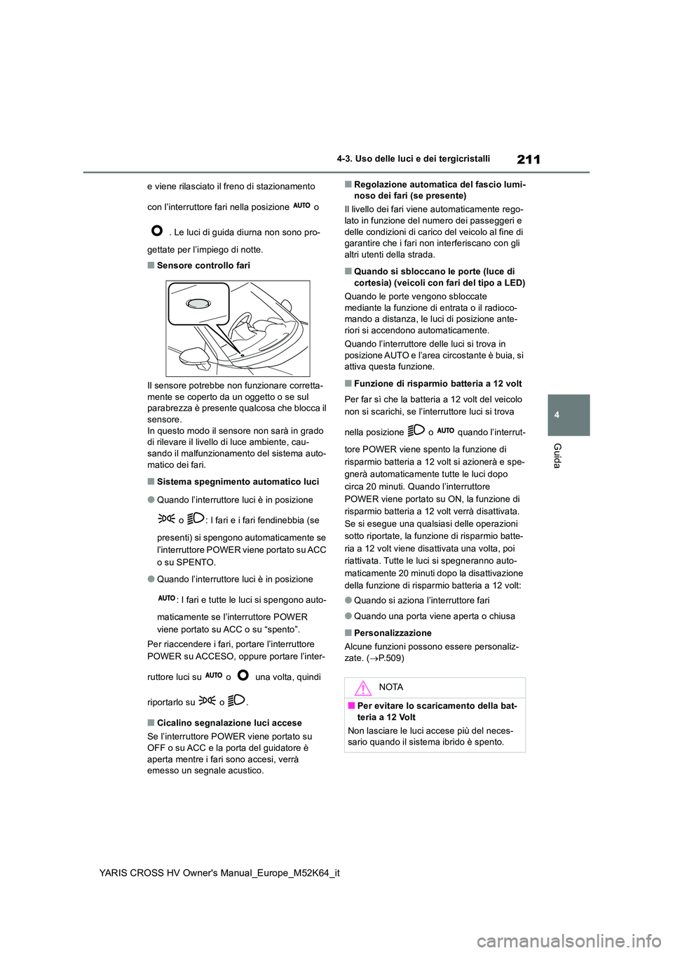 TOYOTA YARIS CROSS 2021 Manuale duso (in Italian) 211
4
YARIS CROSS HV Owner's Manual_Europe_M52K64_it
4-3. Uso delle luci e dei tergicristalli
Guida
e viene rilasciato il freno di stazionamento
con l’interruttore fari nella posizione o
TOYOTA YARIS CROSS 2021 Manuale duso (in Italian) 211
4
YARIS CROSS HV Owner's Manual_Europe_M52K64_it
4-3. Uso delle luci e dei tergicristalli
Guida
e viene rilasciato il freno di stazionamento
con l’interruttore fari nella posizione o