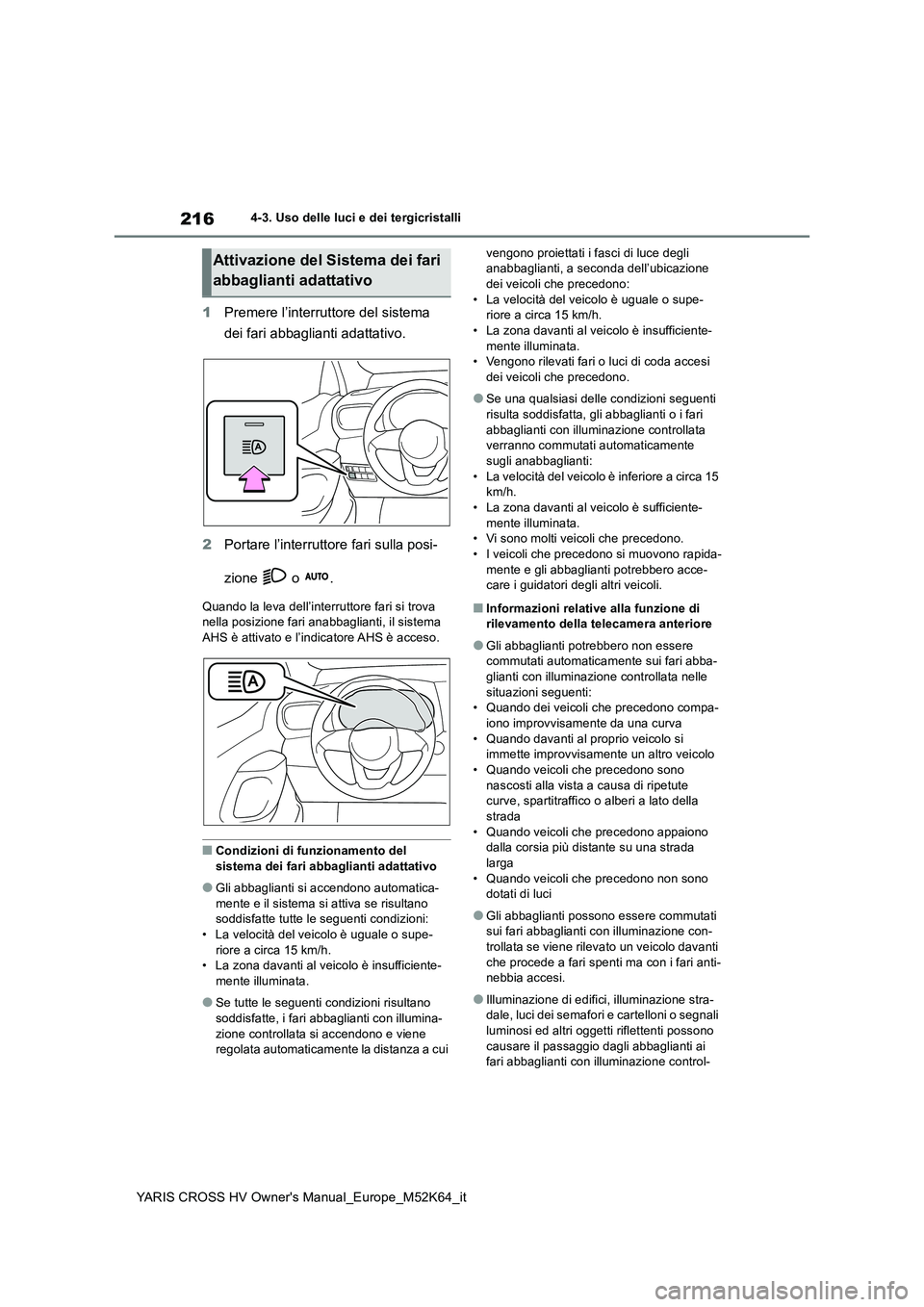 TOYOTA YARIS CROSS 2021 Manuale duso (in Italian) 216
YARIS CROSS HV Owner's Manual_Europe_M52K64_it
4-3. Uso delle luci e dei tergicristalli
1Premere l’interruttore del sistema
dei fari abbaglianti adattativo.
2 Portare l’interruttore far TOYOTA YARIS CROSS 2021 Manuale duso (in Italian) 216
YARIS CROSS HV Owner's Manual_Europe_M52K64_it
4-3. Uso delle luci e dei tergicristalli
1Premere l’interruttore del sistema
dei fari abbaglianti adattativo.
2 Portare l’interruttore far