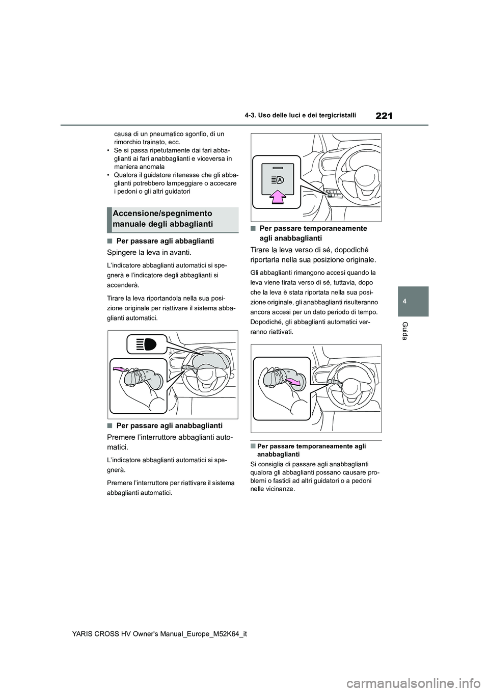 TOYOTA YARIS CROSS 2021 Manuale duso (in Italian) 221
4
YARIS CROSS HV Owner's Manual_Europe_M52K64_it
4-3. Uso delle luci e dei tergicristalli
Guida
causa di un pneumatico sgonfio, di un rimorchio trainato, ecc.• Se si passa ripetutamente dai TOYOTA YARIS CROSS 2021 Manuale duso (in Italian) 221
4
YARIS CROSS HV Owner's Manual_Europe_M52K64_it
4-3. Uso delle luci e dei tergicristalli
Guida
causa di un pneumatico sgonfio, di un rimorchio trainato, ecc.• Se si passa ripetutamente dai