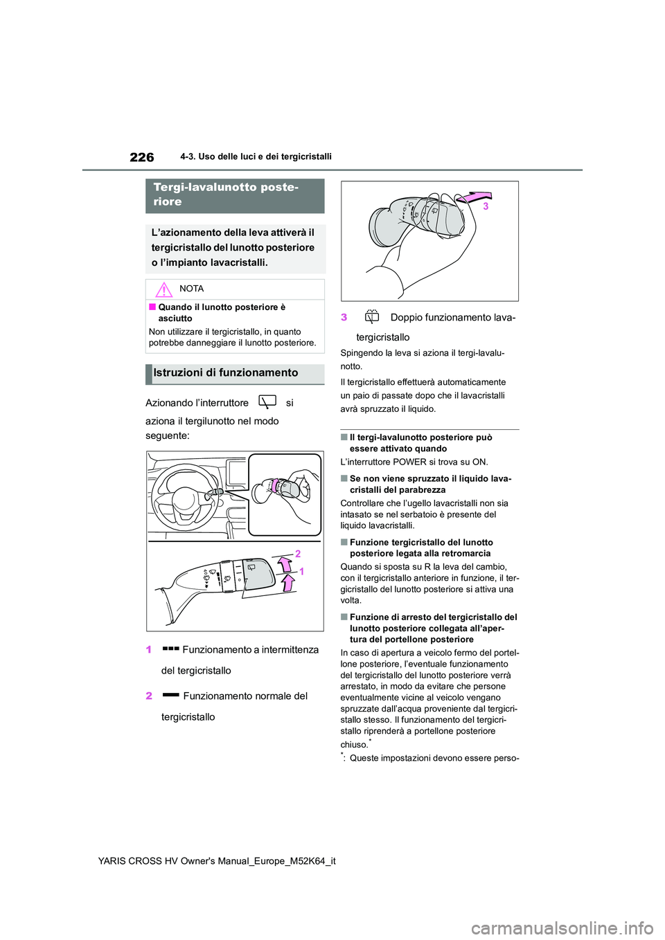 TOYOTA YARIS CROSS 2021 Manuale duso (in Italian) 226
YARIS CROSS HV Owner's Manual_Europe_M52K64_it
4-3. Uso delle luci e dei tergicristalli
Azionando l’interruttore si
aziona il tergilunotto nel modo
seguente:
1 Funzionamento a interm TOYOTA YARIS CROSS 2021 Manuale duso (in Italian) 226
YARIS CROSS HV Owner's Manual_Europe_M52K64_it
4-3. Uso delle luci e dei tergicristalli
Azionando l’interruttore si
aziona il tergilunotto nel modo
seguente:
1 Funzionamento a interm