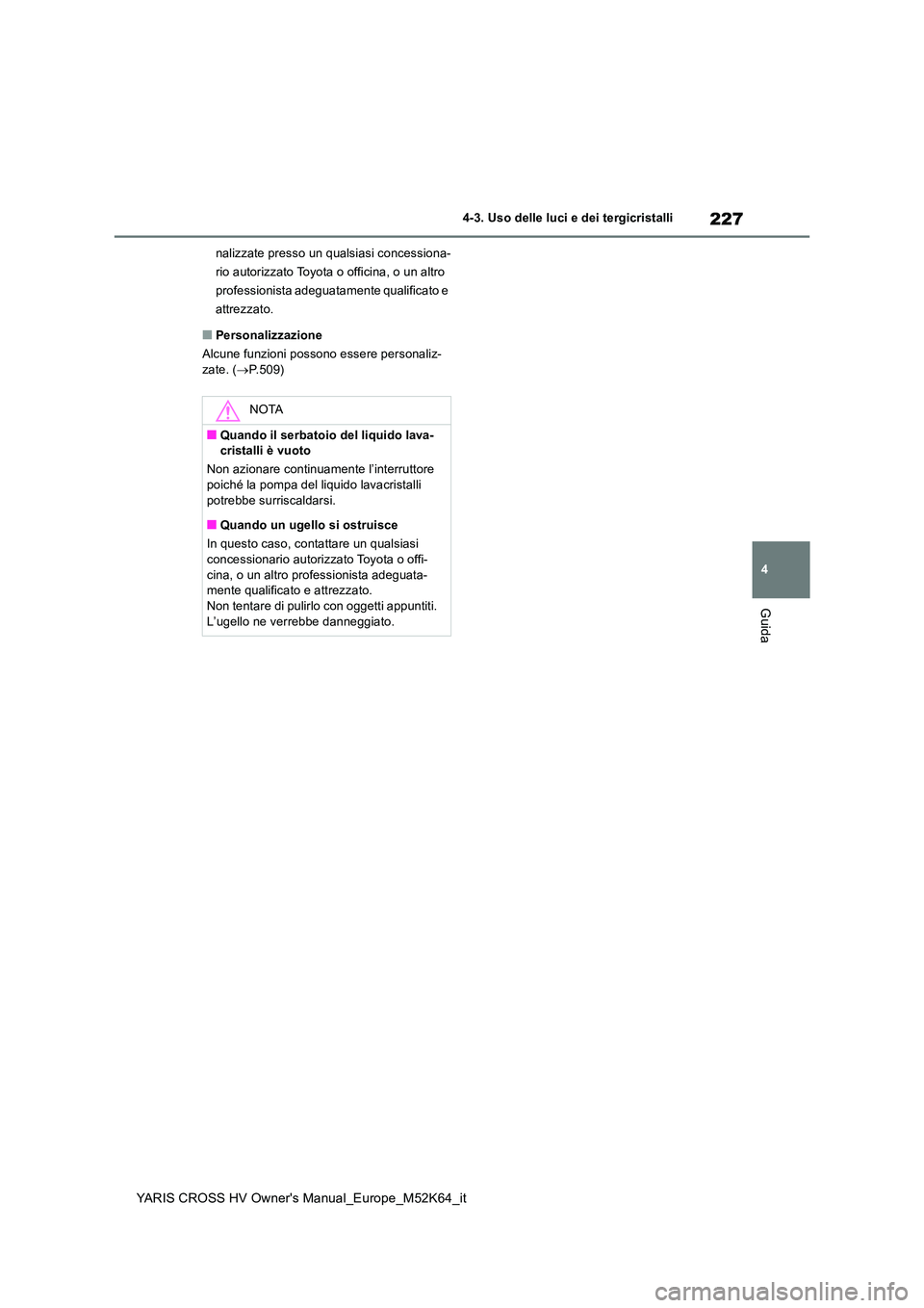 TOYOTA YARIS CROSS 2021 Manuale duso (in Italian) 227
4
YARIS CROSS HV Owner's Manual_Europe_M52K64_it
4-3. Uso delle luci e dei tergicristalli
Guida
nalizzate presso un qualsiasi concessiona-
rio autorizzato Toyota o officina, o un altro
profe TOYOTA YARIS CROSS 2021 Manuale duso (in Italian) 227
4
YARIS CROSS HV Owner's Manual_Europe_M52K64_it
4-3. Uso delle luci e dei tergicristalli
Guida
nalizzate presso un qualsiasi concessiona-
rio autorizzato Toyota o officina, o un altro
profe