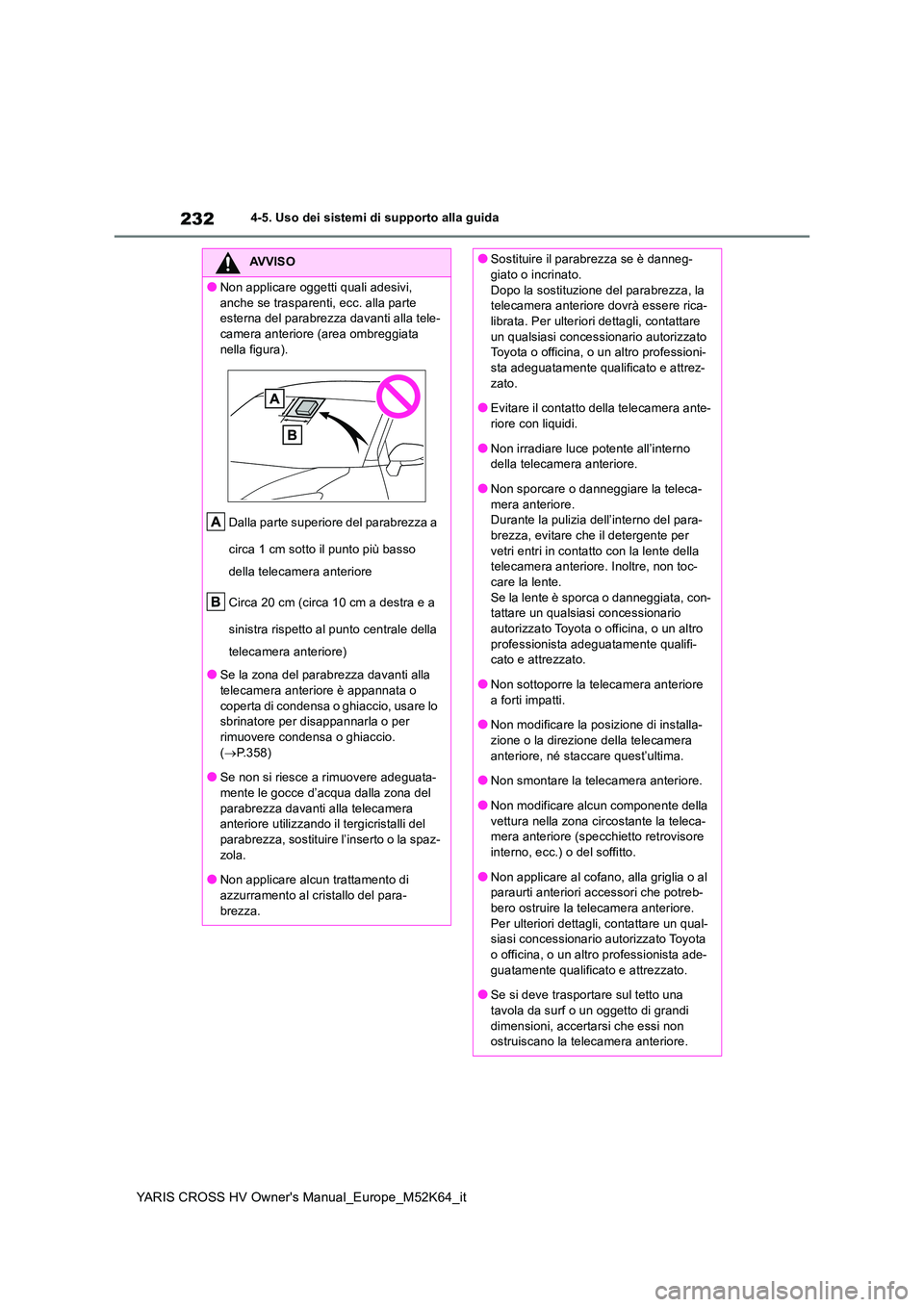 TOYOTA YARIS CROSS 2021 Manuale duso (in Italian) 232
YARIS CROSS HV Owner's Manual_Europe_M52K64_it
4-5. Uso dei sistemi di supporto alla guida
AVVISO
●Non applicare oggetti quali adesivi,
anche se trasparenti, ecc. alla parte esterna del p TOYOTA YARIS CROSS 2021 Manuale duso (in Italian) 232
YARIS CROSS HV Owner's Manual_Europe_M52K64_it
4-5. Uso dei sistemi di supporto alla guida
AVVISO
●Non applicare oggetti quali adesivi,
anche se trasparenti, ecc. alla parte esterna del p