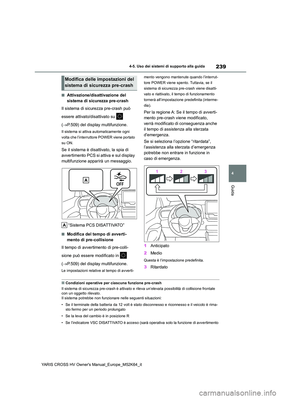 TOYOTA YARIS CROSS 2021 Manuale duso (in Italian) 239
4
YARIS CROSS HV Owner's Manual_Europe_M52K64_it
4-5. Uso dei sistemi di supporto alla guida
Guida
■Attivazione/disattivazione del
sistema di sicurezza pre-crash
Il sistema di sicurezza p TOYOTA YARIS CROSS 2021 Manuale duso (in Italian) 239
4
YARIS CROSS HV Owner's Manual_Europe_M52K64_it
4-5. Uso dei sistemi di supporto alla guida
Guida
■Attivazione/disattivazione del
sistema di sicurezza pre-crash
Il sistema di sicurezza p