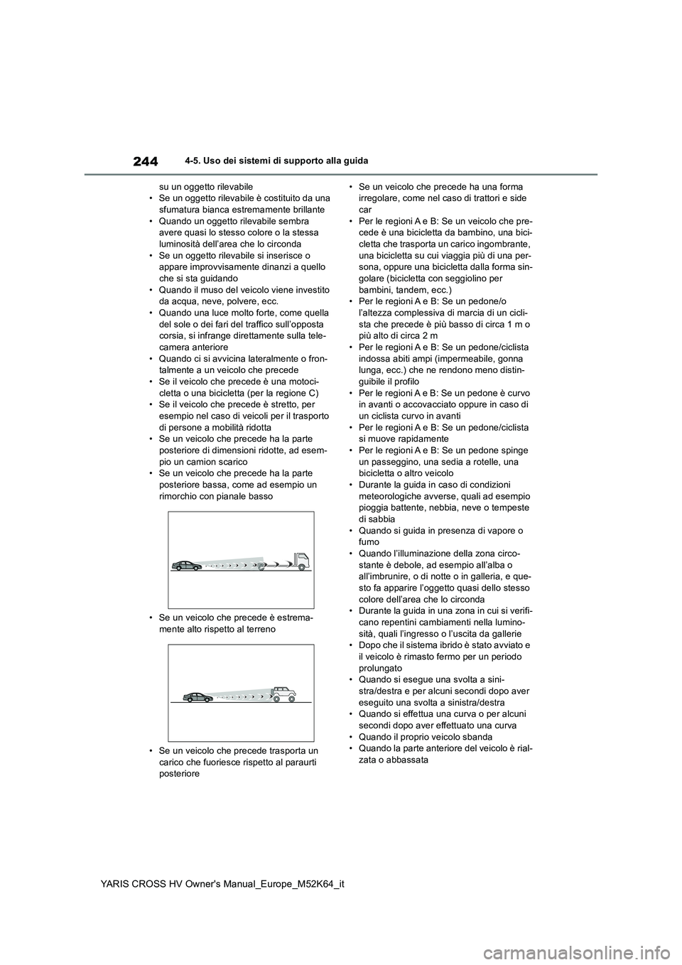 TOYOTA YARIS CROSS 2021 Manuale duso (in Italian) 244
YARIS CROSS HV Owner's Manual_Europe_M52K64_it
4-5. Uso dei sistemi di supporto alla guida
su un oggetto rilevabile • Se un oggetto rilevabile è costituito da una sfumatura bianca es trema TOYOTA YARIS CROSS 2021 Manuale duso (in Italian) 244
YARIS CROSS HV Owner's Manual_Europe_M52K64_it
4-5. Uso dei sistemi di supporto alla guida
su un oggetto rilevabile • Se un oggetto rilevabile è costituito da una sfumatura bianca es trema