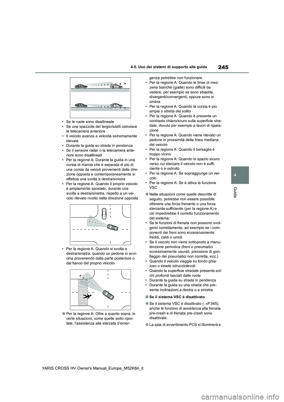 TOYOTA YARIS CROSS 2021 Manuale duso (in Italian) 245
4
YARIS CROSS HV Owner's Manual_Europe_M52K64_it
4-5. Uso dei sistemi di supporto alla guida
Guida
• Se le ruote sono disallineate • Se una spazzola del tergicristalli ostruisce la telecam TOYOTA YARIS CROSS 2021 Manuale duso (in Italian) 245
4
YARIS CROSS HV Owner's Manual_Europe_M52K64_it
4-5. Uso dei sistemi di supporto alla guida
Guida
• Se le ruote sono disallineate • Se una spazzola del tergicristalli ostruisce la telecam