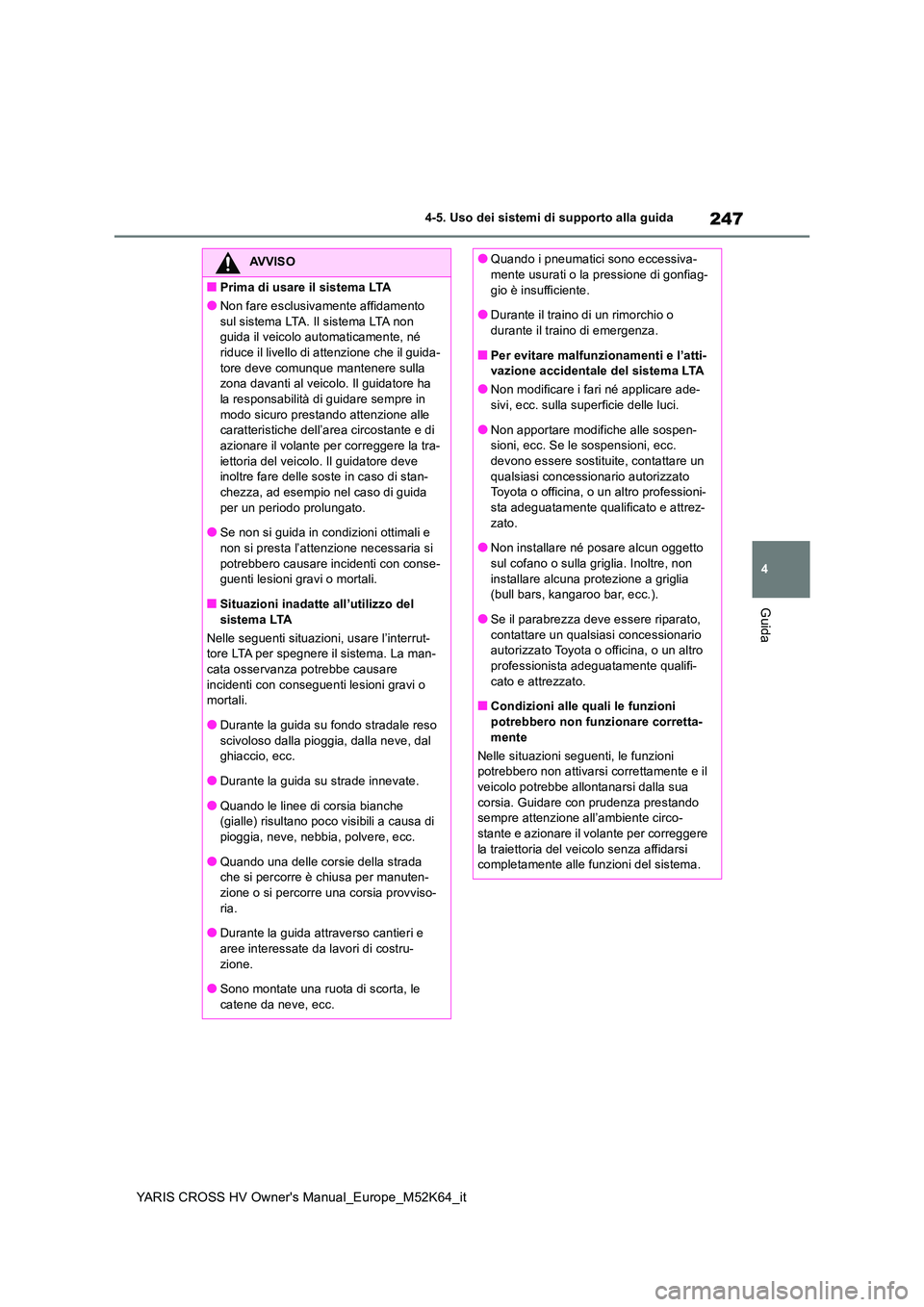 TOYOTA YARIS CROSS 2021 Manuale duso (in Italian) 247
4
YARIS CROSS HV Owner's Manual_Europe_M52K64_it
4-5. Uso dei sistemi di supporto alla guida
Guida
AVVISO
■Prima di usare il sistema LTA
●Non fare esclusivamente affidamento
sul sistema TOYOTA YARIS CROSS 2021 Manuale duso (in Italian) 247
4
YARIS CROSS HV Owner's Manual_Europe_M52K64_it
4-5. Uso dei sistemi di supporto alla guida
Guida
AVVISO
■Prima di usare il sistema LTA
●Non fare esclusivamente affidamento
sul sistema