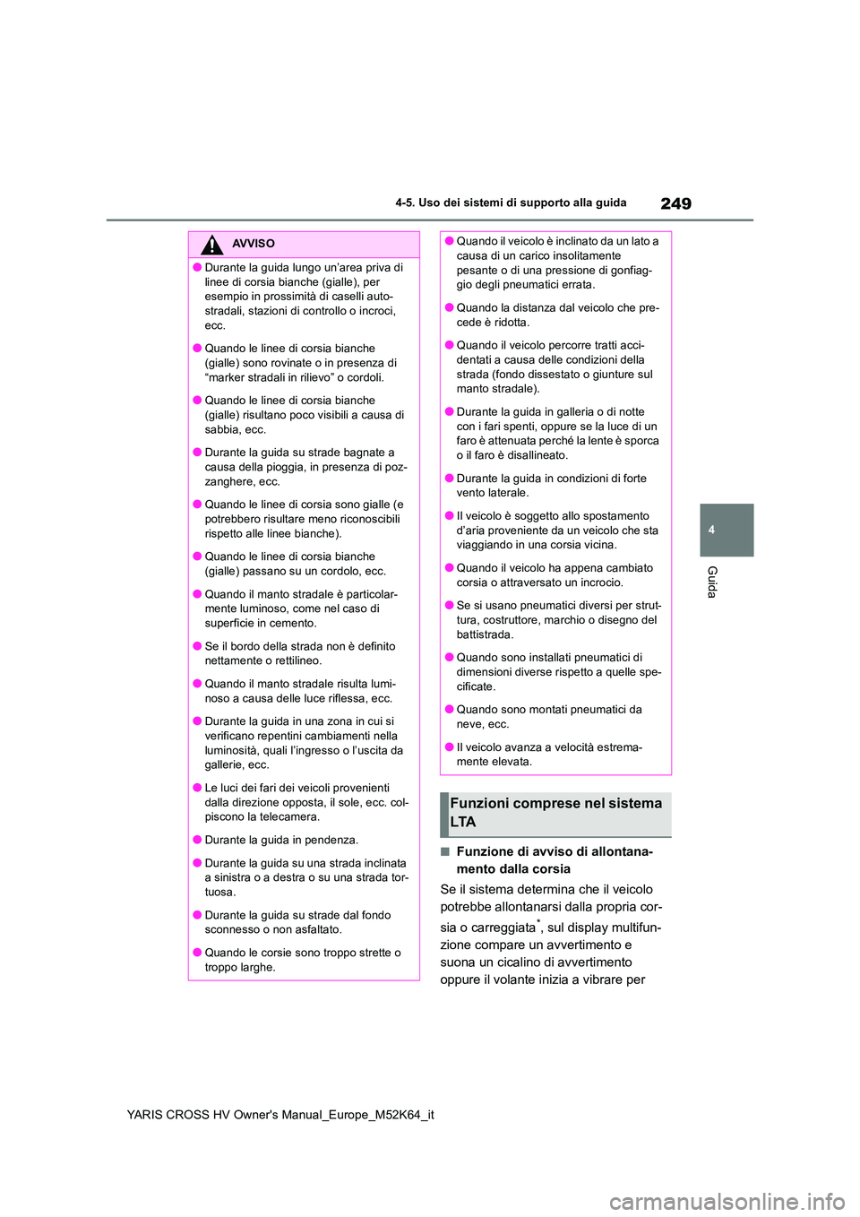 TOYOTA YARIS CROSS 2021 Manuale duso (in Italian) 249
4
YARIS CROSS HV Owner's Manual_Europe_M52K64_it
4-5. Uso dei sistemi di supporto alla guida
Guida
■Funzione di avviso di allontana-
mento dalla corsia
Se il sistema determina che il veico TOYOTA YARIS CROSS 2021 Manuale duso (in Italian) 249
4
YARIS CROSS HV Owner's Manual_Europe_M52K64_it
4-5. Uso dei sistemi di supporto alla guida
Guida
■Funzione di avviso di allontana-
mento dalla corsia
Se il sistema determina che il veico