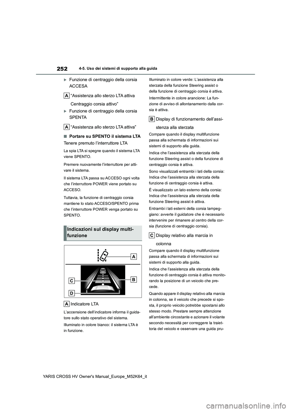 TOYOTA YARIS CROSS 2021 Manuale duso (in Italian) 252
YARIS CROSS HV Owner's Manual_Europe_M52K64_it
4-5. Uso dei sistemi di supporto alla guida
Funzione di centraggio della corsia
ACCESA
“Assistenza allo sterzo LTA attiva
Centraggio co TOYOTA YARIS CROSS 2021 Manuale duso (in Italian) 252
YARIS CROSS HV Owner's Manual_Europe_M52K64_it
4-5. Uso dei sistemi di supporto alla guida
Funzione di centraggio della corsia
ACCESA
“Assistenza allo sterzo LTA attiva
Centraggio co