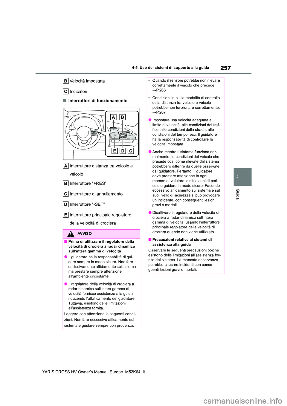 TOYOTA YARIS CROSS 2021 Manuale duso (in Italian) 257
4
YARIS CROSS HV Owner's Manual_Europe_M52K64_it
4-5. Uso dei sistemi di supporto alla guida
Guida
Velocità impostata
Indicatori
■Interruttori di funzionamento
Interruttore distanza tra v TOYOTA YARIS CROSS 2021 Manuale duso (in Italian) 257
4
YARIS CROSS HV Owner's Manual_Europe_M52K64_it
4-5. Uso dei sistemi di supporto alla guida
Guida
Velocità impostata
Indicatori
■Interruttori di funzionamento
Interruttore distanza tra v