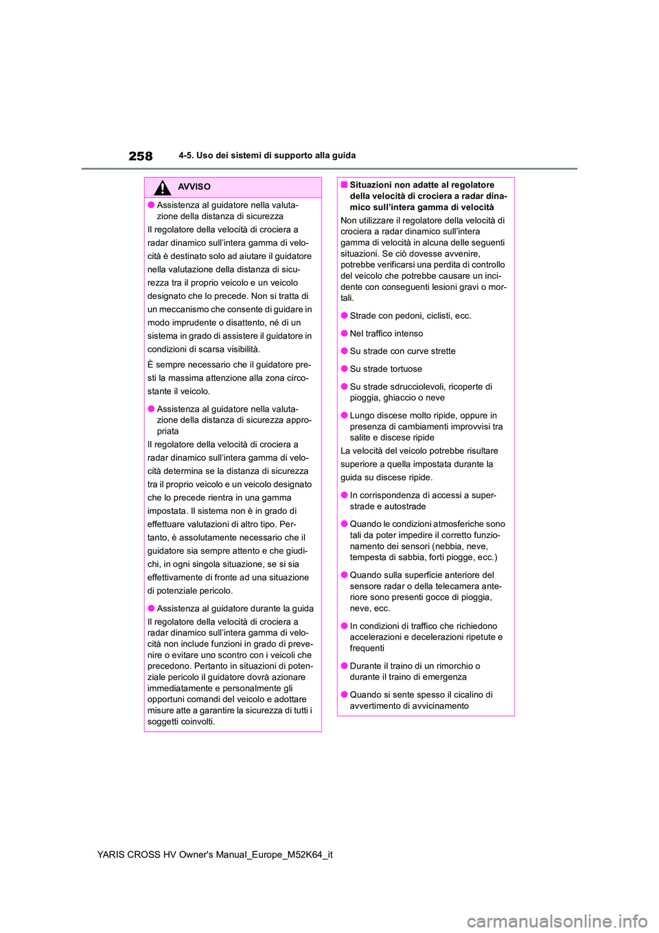 TOYOTA YARIS CROSS 2021 Manuale duso (in Italian) 258
YARIS CROSS HV Owner's Manual_Europe_M52K64_it
4-5. Uso dei sistemi di supporto alla guida
AVVISO
●Assistenza al guidatore nella valuta-
zione della distanza di sicurezza
Il regolatore del TOYOTA YARIS CROSS 2021 Manuale duso (in Italian) 258
YARIS CROSS HV Owner's Manual_Europe_M52K64_it
4-5. Uso dei sistemi di supporto alla guida
AVVISO
●Assistenza al guidatore nella valuta-
zione della distanza di sicurezza
Il regolatore del