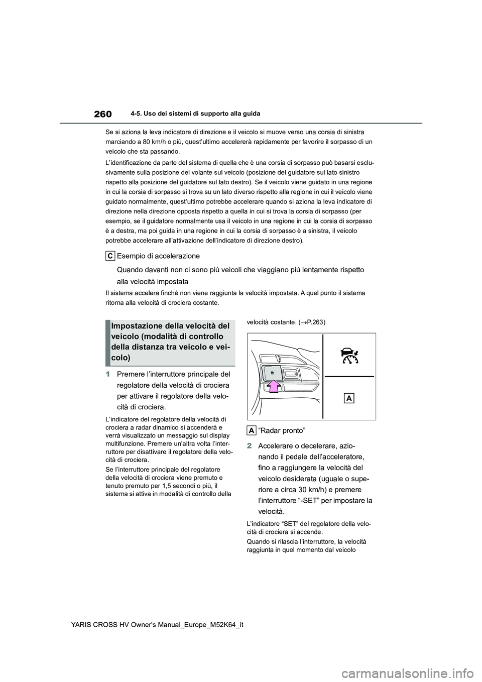 TOYOTA YARIS CROSS 2021 Manuale duso (in Italian) 260
YARIS CROSS HV Owner's Manual_Europe_M52K64_it
4-5. Uso dei sistemi di supporto alla guida
Se si aziona la leva indicatore di direzione e il veicolo si mu ove verso una corsia di sinistra
m TOYOTA YARIS CROSS 2021 Manuale duso (in Italian) 260
YARIS CROSS HV Owner's Manual_Europe_M52K64_it
4-5. Uso dei sistemi di supporto alla guida
Se si aziona la leva indicatore di direzione e il veicolo si mu ove verso una corsia di sinistra
m