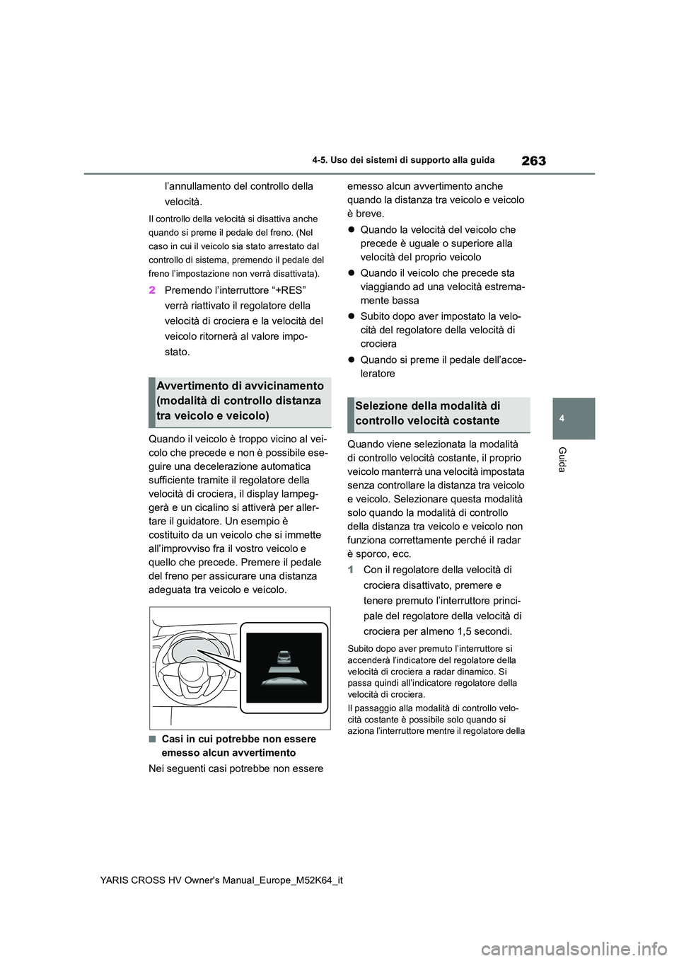 TOYOTA YARIS CROSS 2021 Manuale duso (in Italian) 263
4
YARIS CROSS HV Owner's Manual_Europe_M52K64_it
4-5. Uso dei sistemi di supporto alla guida
Guida
l’annullamento del controllo della
velocità.
Il controllo della velocità si disattiva a TOYOTA YARIS CROSS 2021 Manuale duso (in Italian) 263
4
YARIS CROSS HV Owner's Manual_Europe_M52K64_it
4-5. Uso dei sistemi di supporto alla guida
Guida
l’annullamento del controllo della
velocità.
Il controllo della velocità si disattiva a