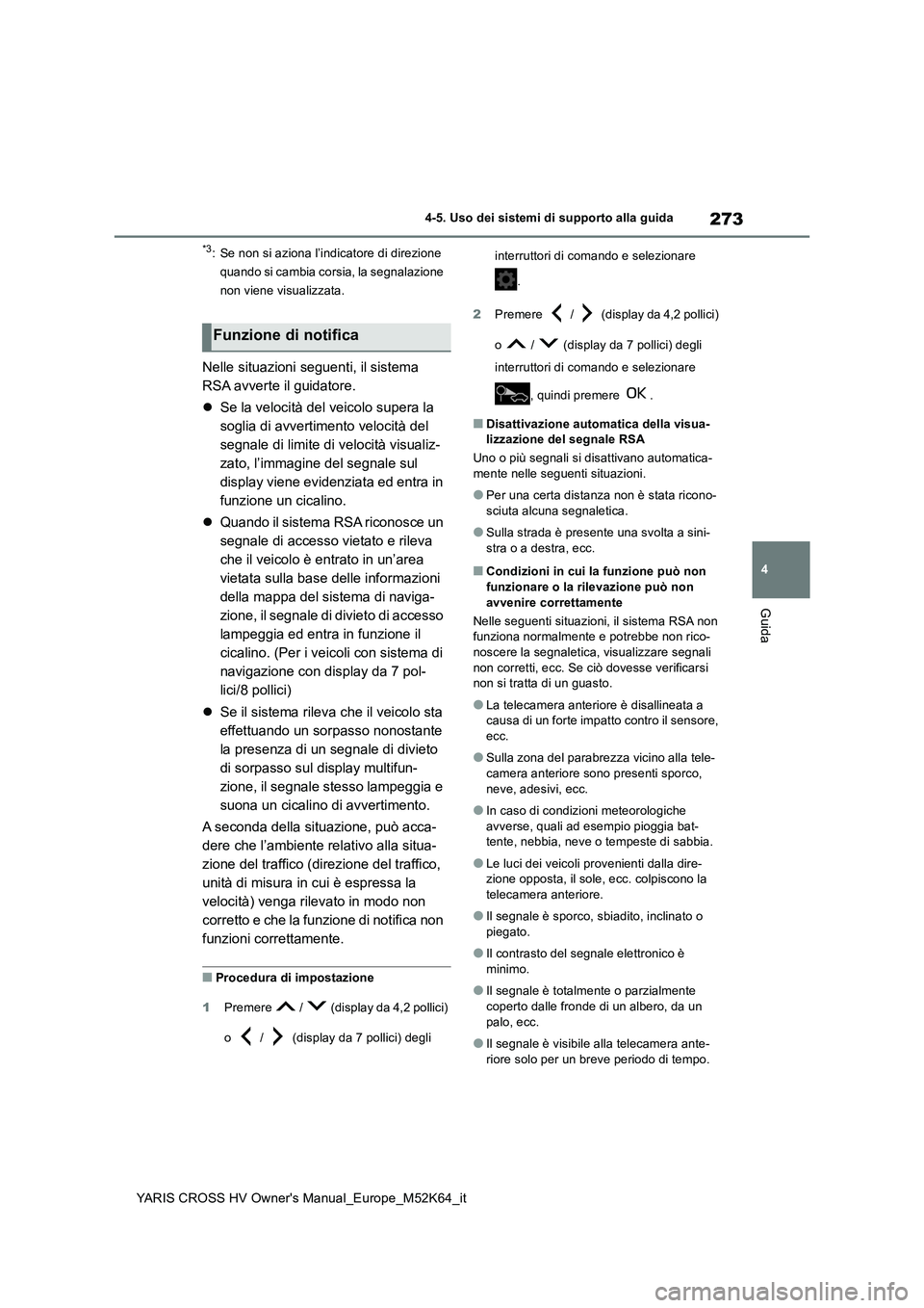 TOYOTA YARIS CROSS 2021  Manuale duso (in Italian) 273
4
YARIS CROSS HV Owner's Manual_Europe_M52K64_it
4-5. Uso dei sistemi di supporto alla guida
Guida
*3: Se non si aziona l’indicatore di direzione  
quando si cambia corsia, la segnalazione 
