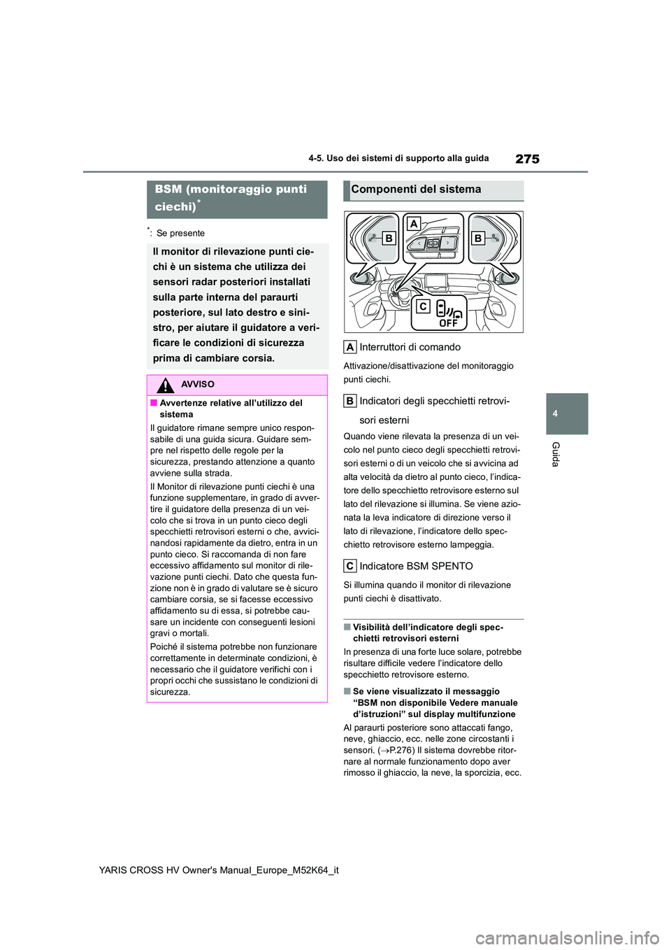 TOYOTA YARIS CROSS 2021 Manuale duso (in Italian) 275
4
YARIS CROSS HV Owner's Manual_Europe_M52K64_it
4-5. Uso dei sistemi di supporto alla guida
Guida
*: Se presente
Interruttori di comando
Attivazione/disattivazione del monitoraggio
punti ci TOYOTA YARIS CROSS 2021 Manuale duso (in Italian) 275
4
YARIS CROSS HV Owner's Manual_Europe_M52K64_it
4-5. Uso dei sistemi di supporto alla guida
Guida
*: Se presente
Interruttori di comando
Attivazione/disattivazione del monitoraggio
punti ci