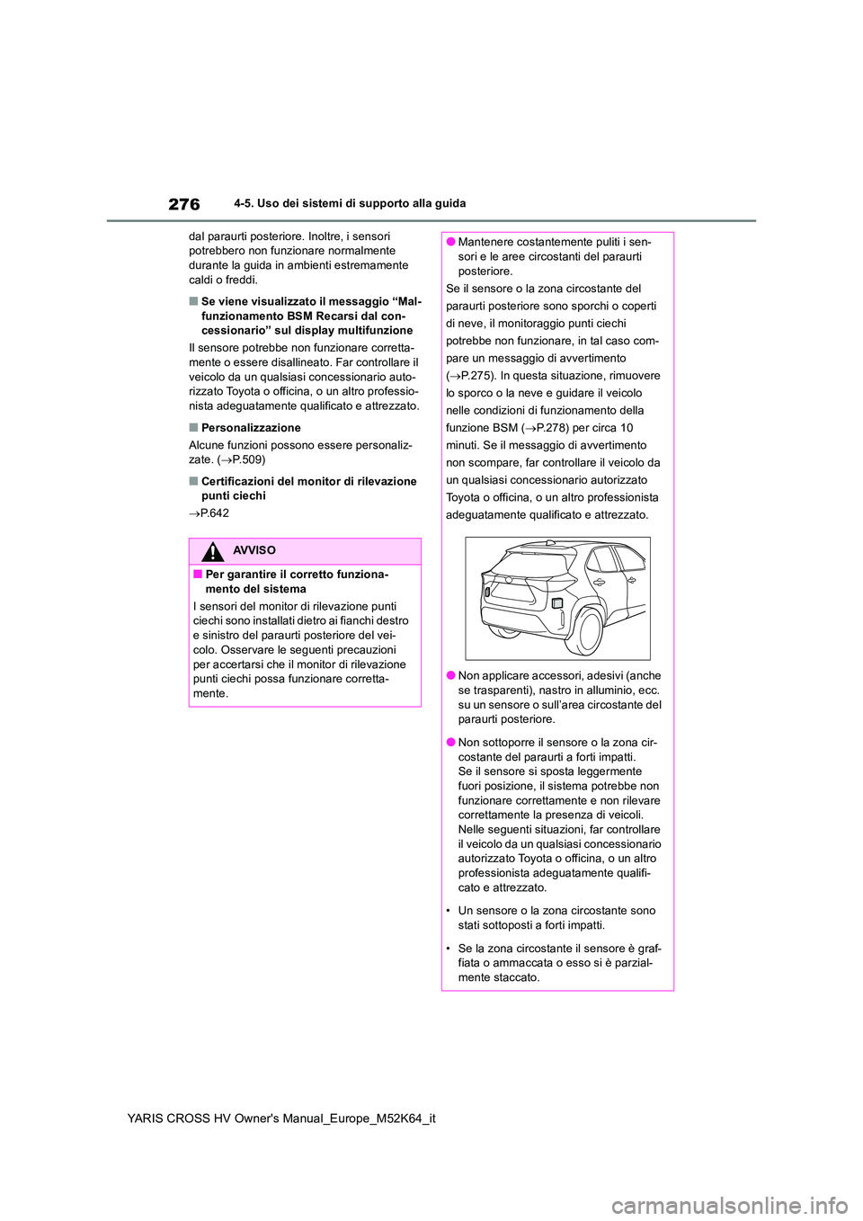 TOYOTA YARIS CROSS 2021 Manuale duso (in Italian) 276
YARIS CROSS HV Owner's Manual_Europe_M52K64_it
4-5. Uso dei sistemi di supporto alla guida
dal paraurti posteriore. Inoltre, i sensori potrebbero non funzionare normalmente durante la guida TOYOTA YARIS CROSS 2021 Manuale duso (in Italian) 276
YARIS CROSS HV Owner's Manual_Europe_M52K64_it
4-5. Uso dei sistemi di supporto alla guida
dal paraurti posteriore. Inoltre, i sensori potrebbero non funzionare normalmente durante la guida