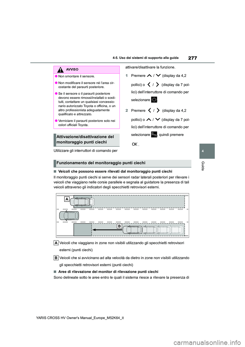 TOYOTA YARIS CROSS 2021 Manuale duso (in Italian) 277
4
YARIS CROSS HV Owner's Manual_Europe_M52K64_it
4-5. Uso dei sistemi di supporto alla guida
Guida
Utilizzare gli interruttori di comando per
attivare/disattivare la funzione.
1 Premere / TOYOTA YARIS CROSS 2021 Manuale duso (in Italian) 277
4
YARIS CROSS HV Owner's Manual_Europe_M52K64_it
4-5. Uso dei sistemi di supporto alla guida
Guida
Utilizzare gli interruttori di comando per
attivare/disattivare la funzione.
1 Premere /
