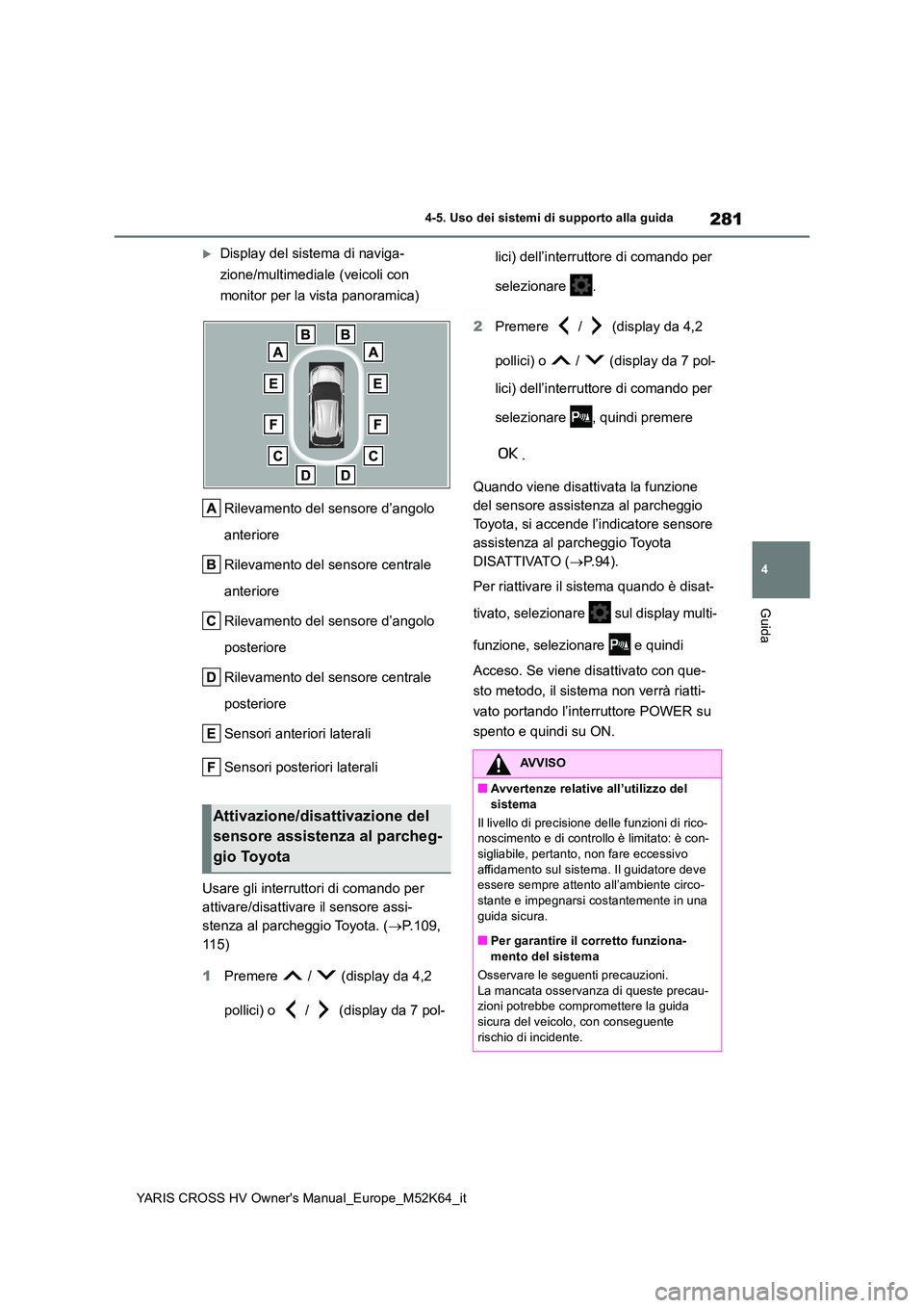 TOYOTA YARIS CROSS 2021  Manuale duso (in Italian) 281
4
YARIS CROSS HV Owner's Manual_Europe_M52K64_it
4-5. Uso dei sistemi di supporto alla guida
Guida
Display del sistema di naviga- 
zione/multimediale (veicoli con  
monitor per la vista pan