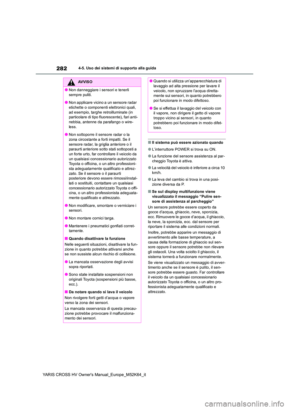 TOYOTA YARIS CROSS 2021 Manuale duso (in Italian) 282
YARIS CROSS HV Owner's Manual_Europe_M52K64_it
4-5. Uso dei sistemi di supporto alla guida
■Il sistema può essere azionato quando
●L’interruttore POWER si trova su ON.
●La funzione de TOYOTA YARIS CROSS 2021 Manuale duso (in Italian) 282
YARIS CROSS HV Owner's Manual_Europe_M52K64_it
4-5. Uso dei sistemi di supporto alla guida
■Il sistema può essere azionato quando
●L’interruttore POWER si trova su ON.
●La funzione de