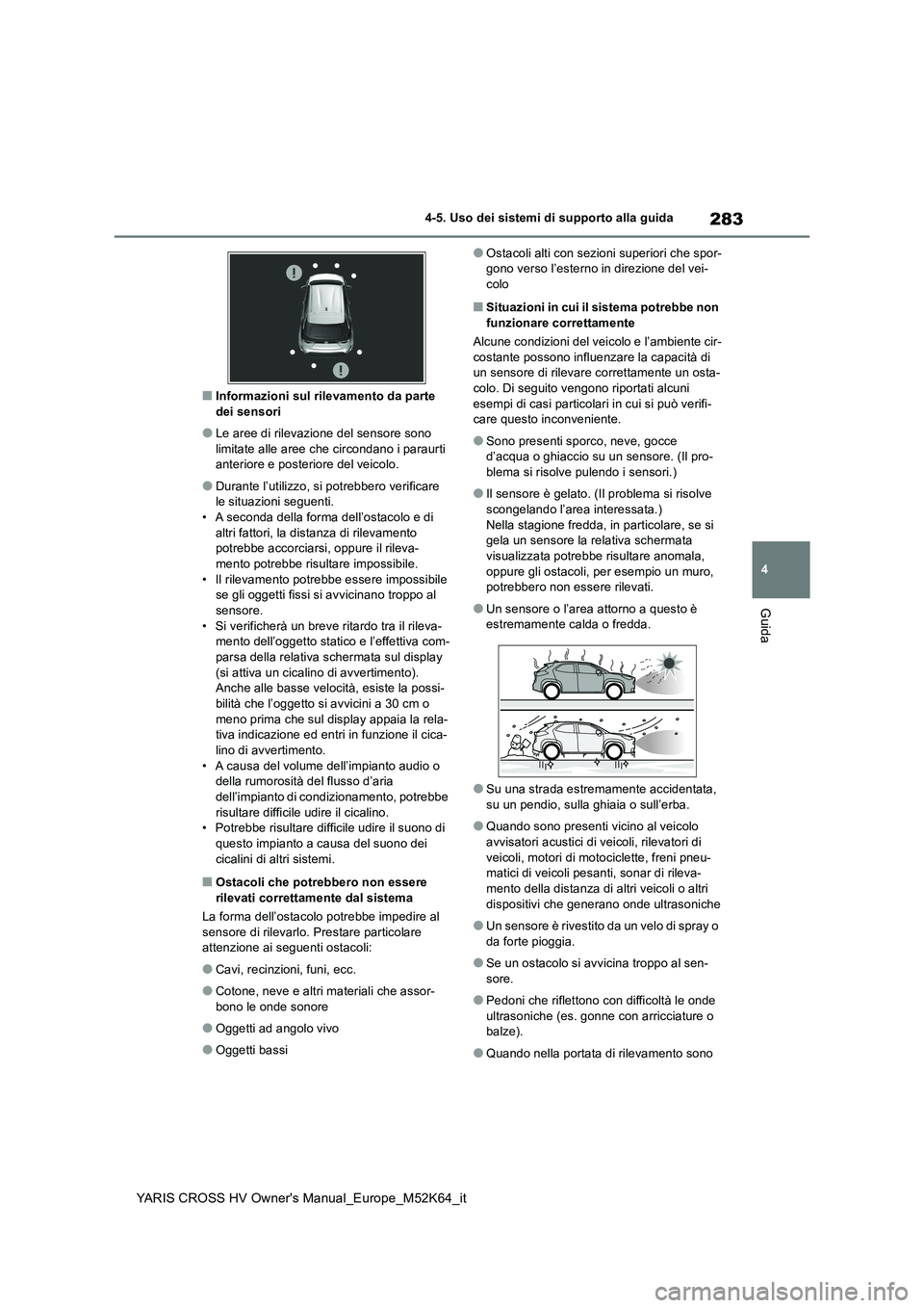 TOYOTA YARIS CROSS 2021 Manuale duso (in Italian) 283
4
YARIS CROSS HV Owner's Manual_Europe_M52K64_it
4-5. Uso dei sistemi di supporto alla guida
Guida
■Informazioni sul rilevamento da parte dei sensori
●Le aree di rilevazione del sensore s TOYOTA YARIS CROSS 2021 Manuale duso (in Italian) 283
4
YARIS CROSS HV Owner's Manual_Europe_M52K64_it
4-5. Uso dei sistemi di supporto alla guida
Guida
■Informazioni sul rilevamento da parte dei sensori
●Le aree di rilevazione del sensore s