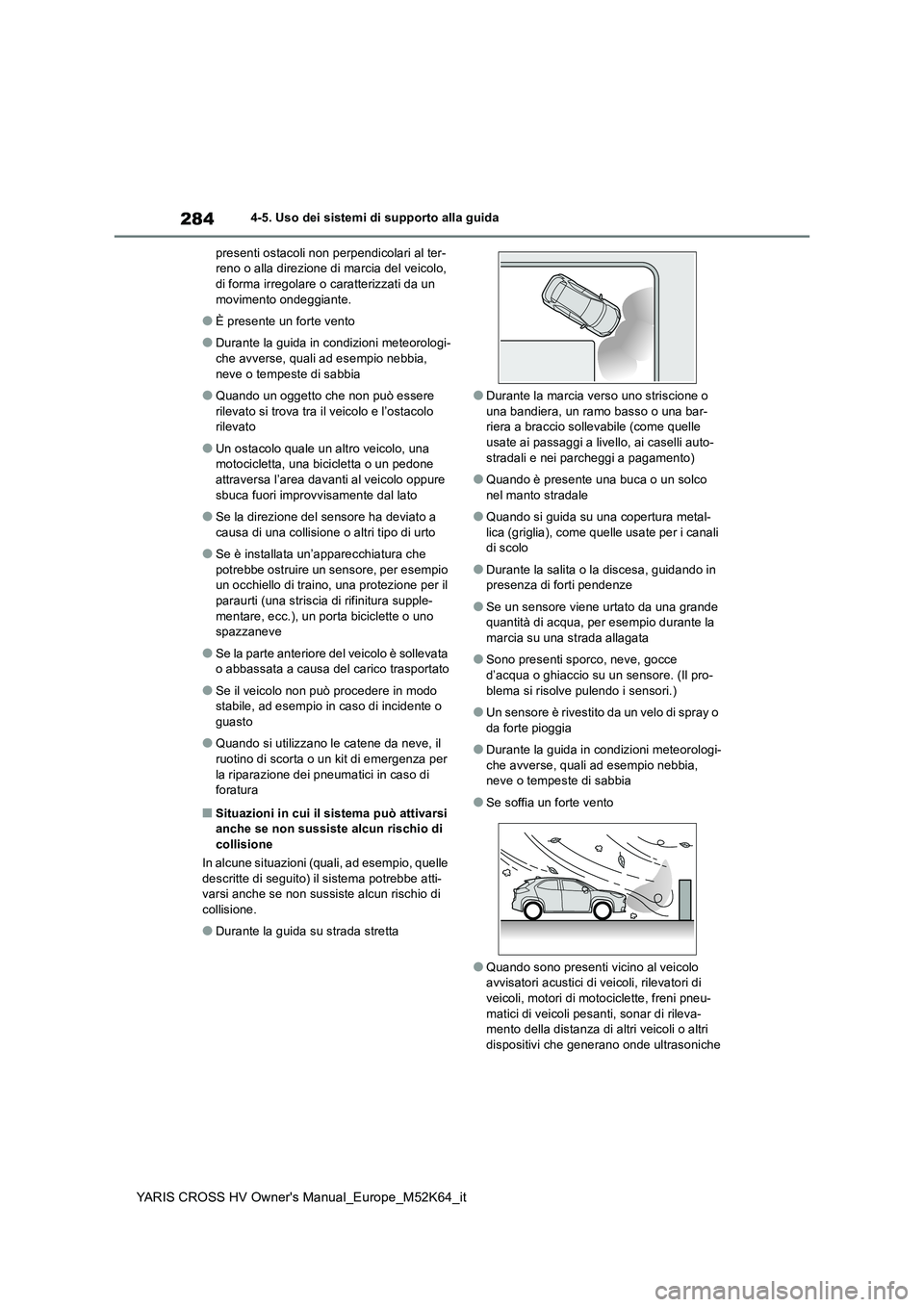 TOYOTA YARIS CROSS 2021 Manuale duso (in Italian) 284
YARIS CROSS HV Owner's Manual_Europe_M52K64_it
4-5. Uso dei sistemi di supporto alla guida
presenti ostacoli non perpendicolari al ter- reno o alla direzione di marcia del veicolo, di forma i TOYOTA YARIS CROSS 2021 Manuale duso (in Italian) 284
YARIS CROSS HV Owner's Manual_Europe_M52K64_it
4-5. Uso dei sistemi di supporto alla guida
presenti ostacoli non perpendicolari al ter- reno o alla direzione di marcia del veicolo, di forma i
