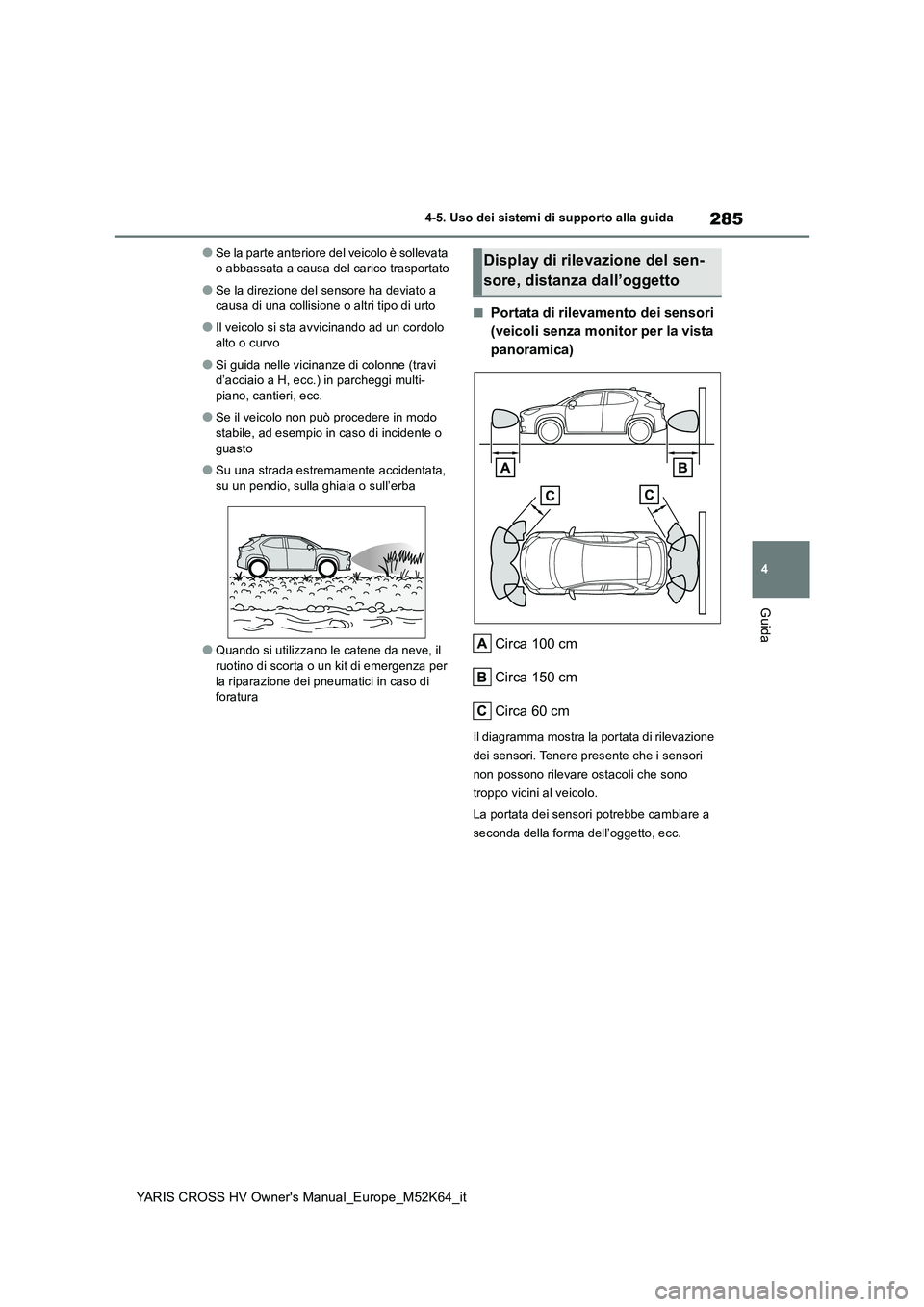 TOYOTA YARIS CROSS 2021 Manuale duso (in Italian) 285
4
YARIS CROSS HV Owner's Manual_Europe_M52K64_it
4-5. Uso dei sistemi di supporto alla guida
Guida
●Se la parte anteriore del veicolo è sollevata o abbassata a causa del carico trasportato TOYOTA YARIS CROSS 2021 Manuale duso (in Italian) 285
4
YARIS CROSS HV Owner's Manual_Europe_M52K64_it
4-5. Uso dei sistemi di supporto alla guida
Guida
●Se la parte anteriore del veicolo è sollevata o abbassata a causa del carico trasportato
