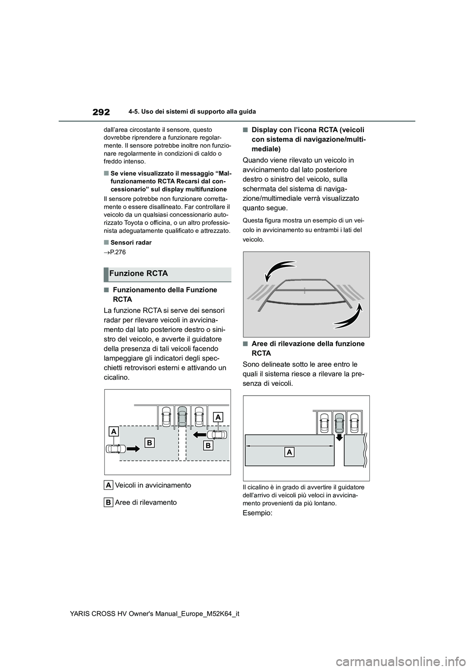 TOYOTA YARIS CROSS 2021 Manuale duso (in Italian) 292
YARIS CROSS HV Owner's Manual_Europe_M52K64_it
4-5. Uso dei sistemi di supporto alla guida
dall’area circostante il sensore, questo dovrebbe riprendere a f unzionare regolar- mente. Il sen TOYOTA YARIS CROSS 2021 Manuale duso (in Italian) 292
YARIS CROSS HV Owner's Manual_Europe_M52K64_it
4-5. Uso dei sistemi di supporto alla guida
dall’area circostante il sensore, questo dovrebbe riprendere a f unzionare regolar- mente. Il sen