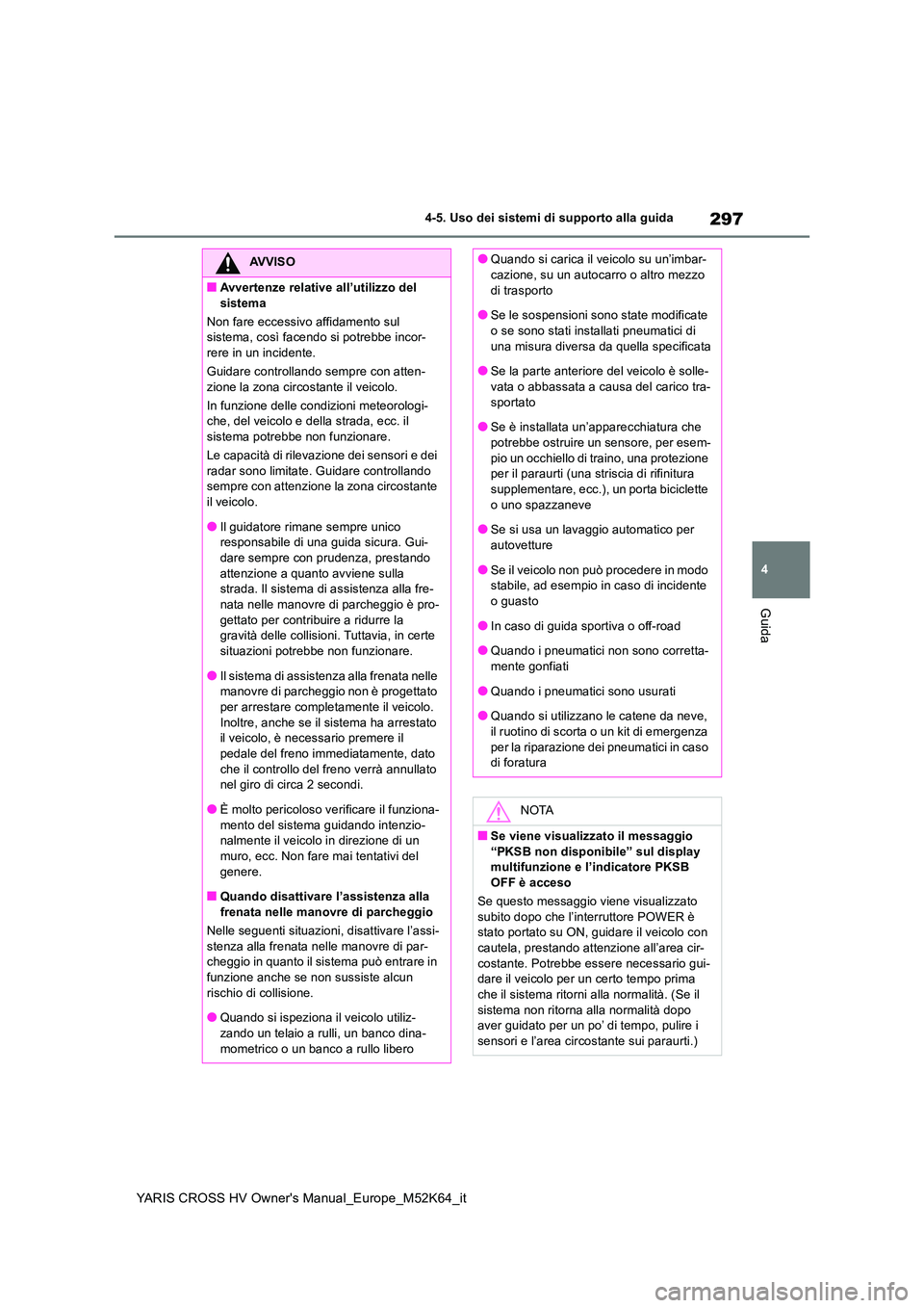 TOYOTA YARIS CROSS 2021 Manuale duso (in Italian) 297
4
YARIS CROSS HV Owner's Manual_Europe_M52K64_it
4-5. Uso dei sistemi di supporto alla guida
Guida
AVVISO
■Avvertenze relative all’utilizzo del
sistema
Non fare eccessivo affidamento su TOYOTA YARIS CROSS 2021 Manuale duso (in Italian) 297
4
YARIS CROSS HV Owner's Manual_Europe_M52K64_it
4-5. Uso dei sistemi di supporto alla guida
Guida
AVVISO
■Avvertenze relative all’utilizzo del
sistema
Non fare eccessivo affidamento su