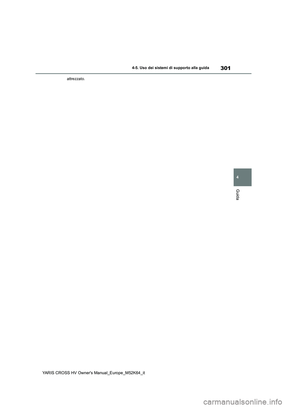 TOYOTA YARIS CROSS 2021 Manuale duso (in Italian) 301
4
YARIS CROSS HV Owner's Manual_Europe_M52K64_it
4-5. Uso dei sistemi di supporto alla guida
Guida
attrezzato. TOYOTA YARIS CROSS 2021 Manuale duso (in Italian) 301
4
YARIS CROSS HV Owner's Manual_Europe_M52K64_it
4-5. Uso dei sistemi di supporto alla guida
Guida
attrezzato.