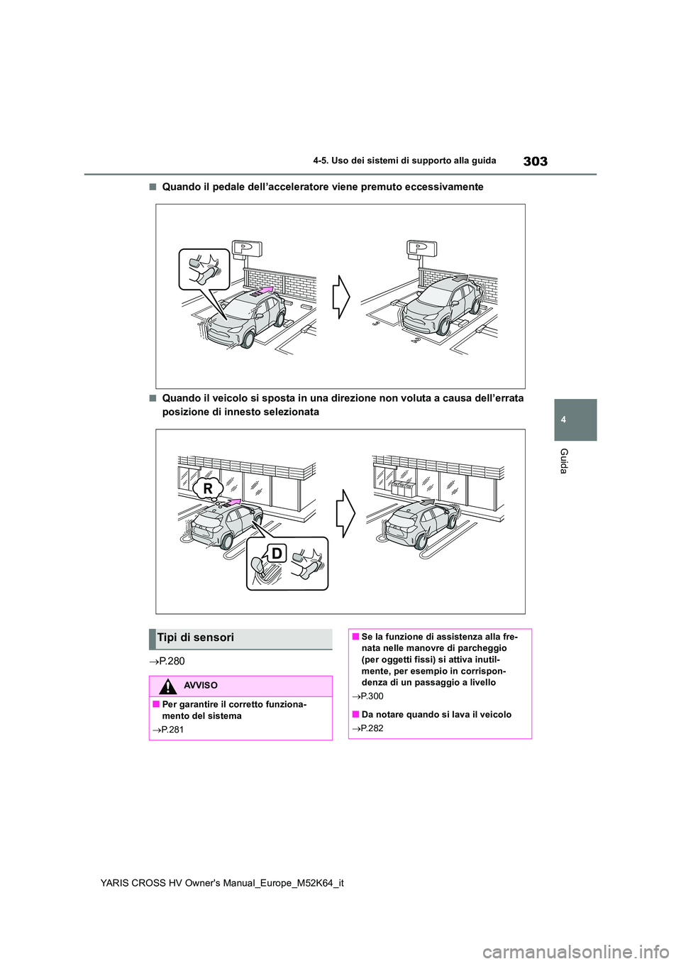 TOYOTA YARIS CROSS 2021 Manuale duso (in Italian) 303
4
YARIS CROSS HV Owner's Manual_Europe_M52K64_it
4-5. Uso dei sistemi di supporto alla guida
Guida
■Quando il pedale dell’acceleratore viene premuto eccessivamente
■Quando il veicolo si TOYOTA YARIS CROSS 2021 Manuale duso (in Italian) 303
4
YARIS CROSS HV Owner's Manual_Europe_M52K64_it
4-5. Uso dei sistemi di supporto alla guida
Guida
■Quando il pedale dell’acceleratore viene premuto eccessivamente
■Quando il veicolo si