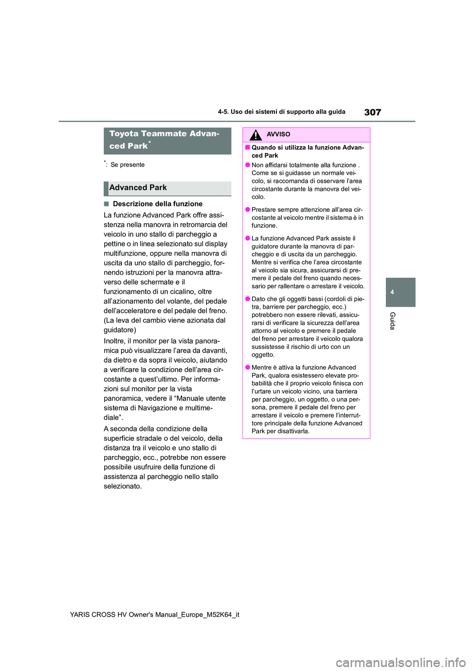 TOYOTA YARIS CROSS 2021 Manuale duso (in Italian) 307
4
YARIS CROSS HV Owner's Manual_Europe_M52K64_it
4-5. Uso dei sistemi di supporto alla guida
Guida
*: Se presente
■Descrizione della funzione
La funzione Advanced Park offre assi-
stenza n TOYOTA YARIS CROSS 2021 Manuale duso (in Italian) 307
4
YARIS CROSS HV Owner's Manual_Europe_M52K64_it
4-5. Uso dei sistemi di supporto alla guida
Guida
*: Se presente
■Descrizione della funzione
La funzione Advanced Park offre assi-
stenza n