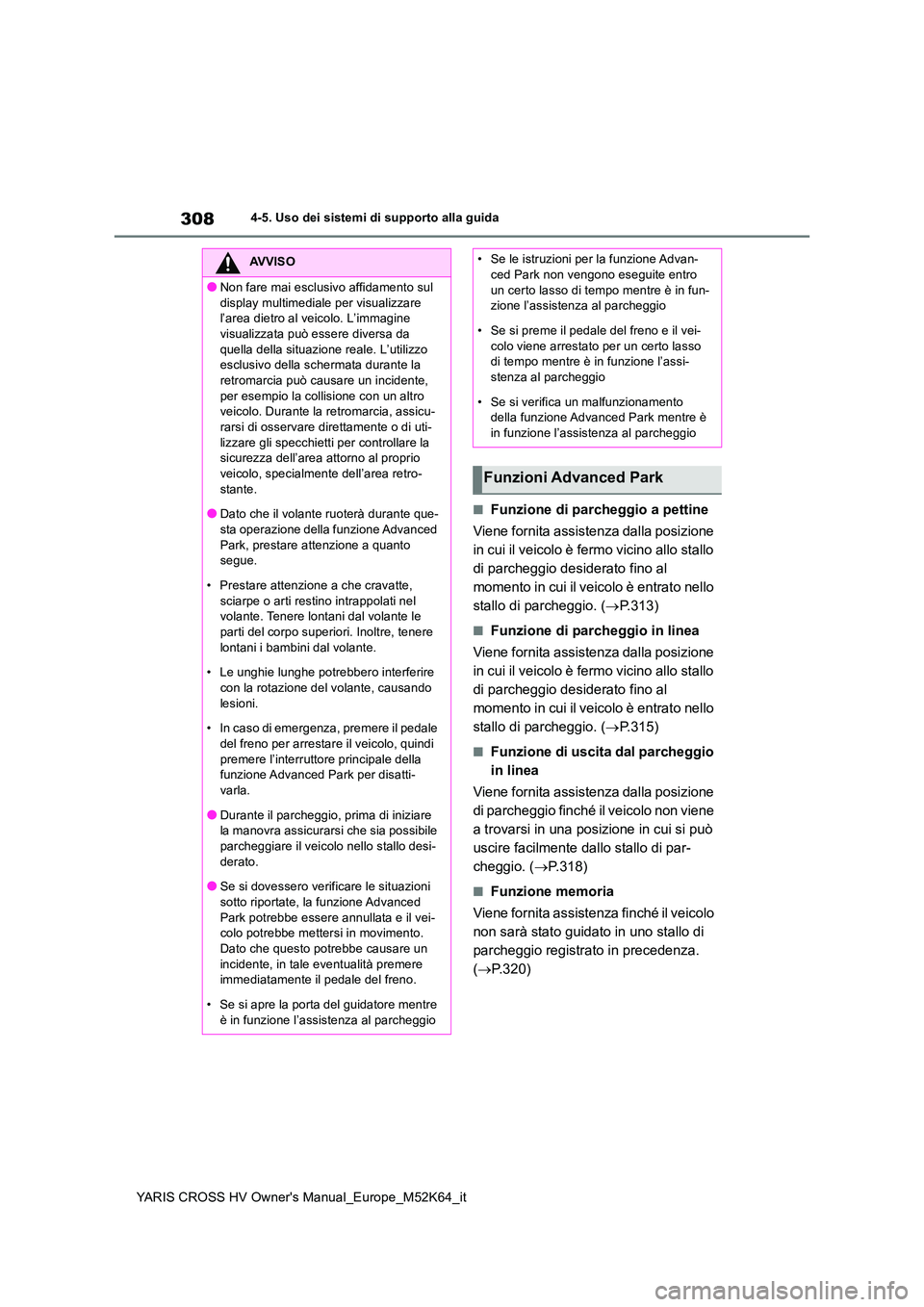 TOYOTA YARIS CROSS 2021 Manuale duso (in Italian) 308
YARIS CROSS HV Owner's Manual_Europe_M52K64_it
4-5. Uso dei sistemi di supporto alla guida
■Funzione di parcheggio a pettine
Viene fornita assistenza dalla posizione
in cui il veicolo è TOYOTA YARIS CROSS 2021 Manuale duso (in Italian) 308
YARIS CROSS HV Owner's Manual_Europe_M52K64_it
4-5. Uso dei sistemi di supporto alla guida
■Funzione di parcheggio a pettine
Viene fornita assistenza dalla posizione
in cui il veicolo è