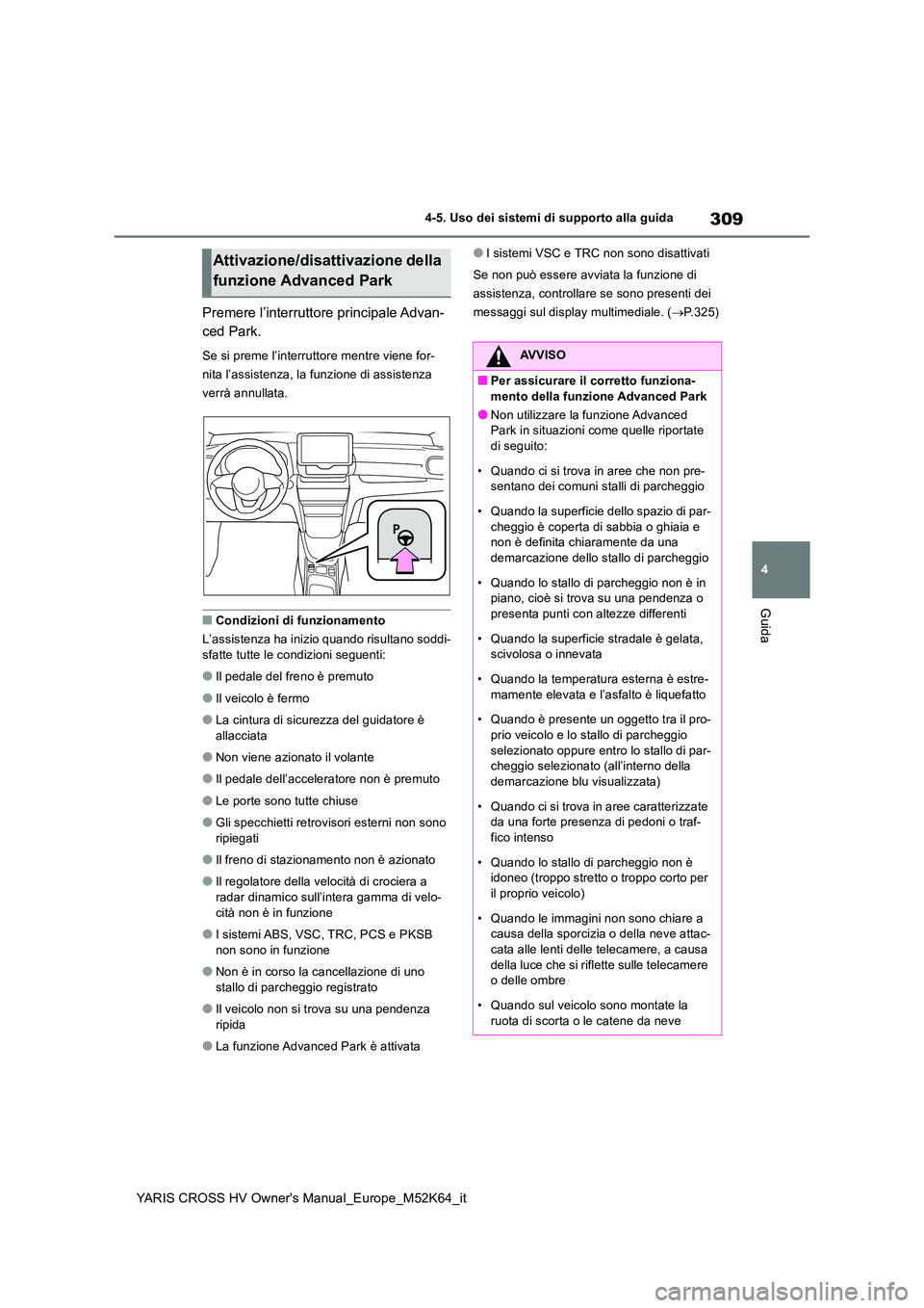 TOYOTA YARIS CROSS 2021 Manuale duso (in Italian) 309
4
YARIS CROSS HV Owner's Manual_Europe_M52K64_it
4-5. Uso dei sistemi di supporto alla guida
Guida
Premere l’interruttore principale Advan-
ced Park.
Se si preme l’interruttore mentre vie TOYOTA YARIS CROSS 2021 Manuale duso (in Italian) 309
4
YARIS CROSS HV Owner's Manual_Europe_M52K64_it
4-5. Uso dei sistemi di supporto alla guida
Guida
Premere l’interruttore principale Advan-
ced Park.
Se si preme l’interruttore mentre vie