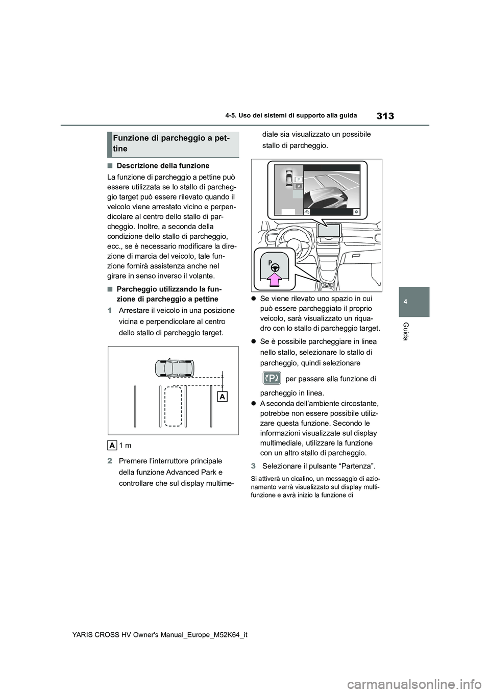 TOYOTA YARIS CROSS 2021 Manuale duso (in Italian) 313
4
YARIS CROSS HV Owner's Manual_Europe_M52K64_it
4-5. Uso dei sistemi di supporto alla guida
Guida
■Descrizione della funzione
La funzione di parcheggio a pettine può
essere utilizzata s TOYOTA YARIS CROSS 2021 Manuale duso (in Italian) 313
4
YARIS CROSS HV Owner's Manual_Europe_M52K64_it
4-5. Uso dei sistemi di supporto alla guida
Guida
■Descrizione della funzione
La funzione di parcheggio a pettine può
essere utilizzata s