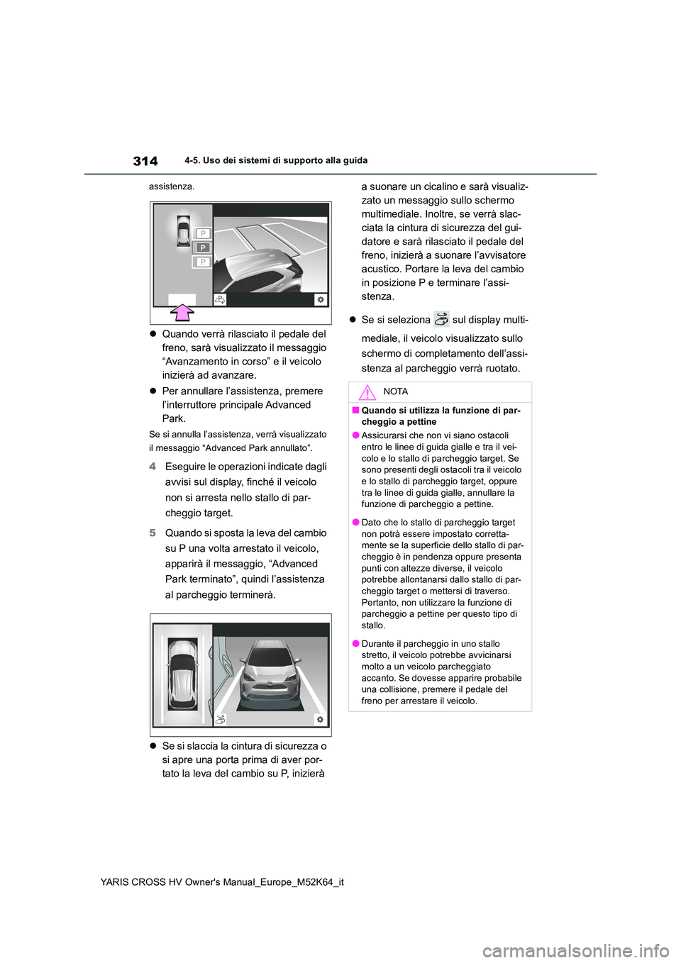 TOYOTA YARIS CROSS 2021 Manuale duso (in Italian) 314
YARIS CROSS HV Owner's Manual_Europe_M52K64_it
4-5. Uso dei sistemi di supporto alla guida
assistenza.
Quando verrà rilasciato il pedale del
freno, sarà visualizzato il messaggio
“ TOYOTA YARIS CROSS 2021 Manuale duso (in Italian) 314
YARIS CROSS HV Owner's Manual_Europe_M52K64_it
4-5. Uso dei sistemi di supporto alla guida
assistenza.
Quando verrà rilasciato il pedale del
freno, sarà visualizzato il messaggio
“