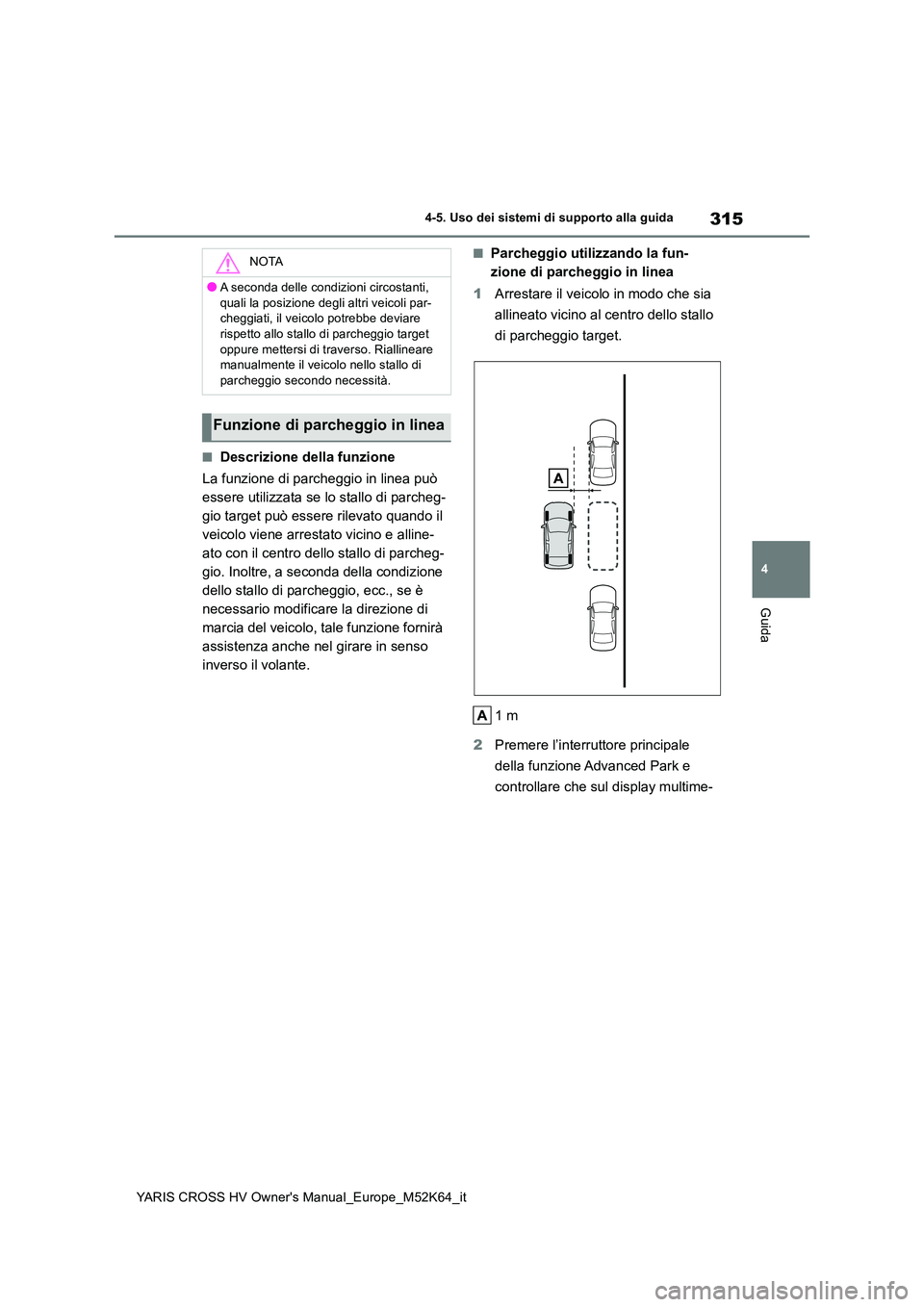 TOYOTA YARIS CROSS 2021 Manuale duso (in Italian) 315
4
YARIS CROSS HV Owner's Manual_Europe_M52K64_it
4-5. Uso dei sistemi di supporto alla guida
Guida
■Descrizione della funzione
La funzione di parcheggio in linea può
essere utilizzata se TOYOTA YARIS CROSS 2021 Manuale duso (in Italian) 315
4
YARIS CROSS HV Owner's Manual_Europe_M52K64_it
4-5. Uso dei sistemi di supporto alla guida
Guida
■Descrizione della funzione
La funzione di parcheggio in linea può
essere utilizzata se