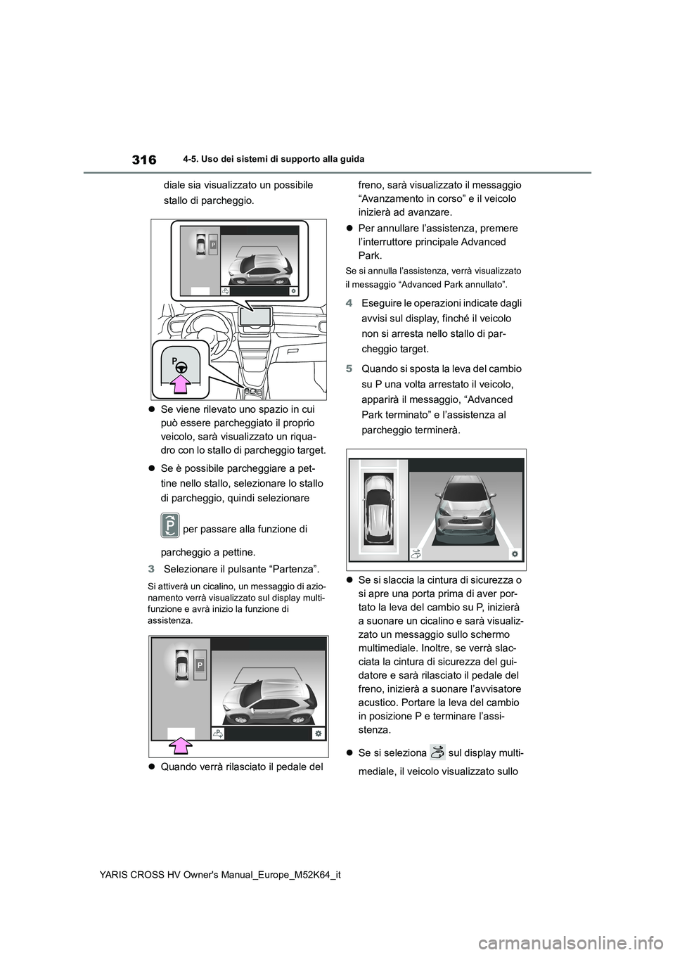TOYOTA YARIS CROSS 2021 Manuale duso (in Italian) 316
YARIS CROSS HV Owner's Manual_Europe_M52K64_it
4-5. Uso dei sistemi di supporto alla guida
diale sia visualizzato un possibile
stallo di parcheggio.
Se viene rilevato uno spazio in cui TOYOTA YARIS CROSS 2021 Manuale duso (in Italian) 316
YARIS CROSS HV Owner's Manual_Europe_M52K64_it
4-5. Uso dei sistemi di supporto alla guida
diale sia visualizzato un possibile
stallo di parcheggio.
Se viene rilevato uno spazio in cui